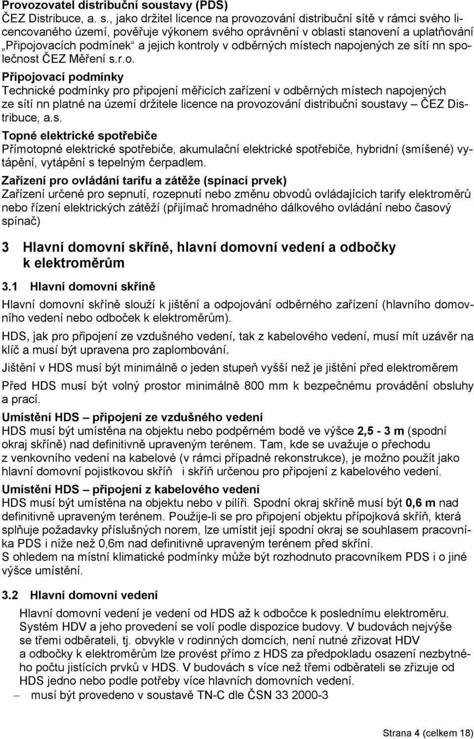 , jako držitel licence na provozování distribuní sítě v rámci svého licencovaného území, pověřuje výkonem svého oprávnění v oblasti stanovení a uplatňování Připojovacích podmínek a jejich kontroly v