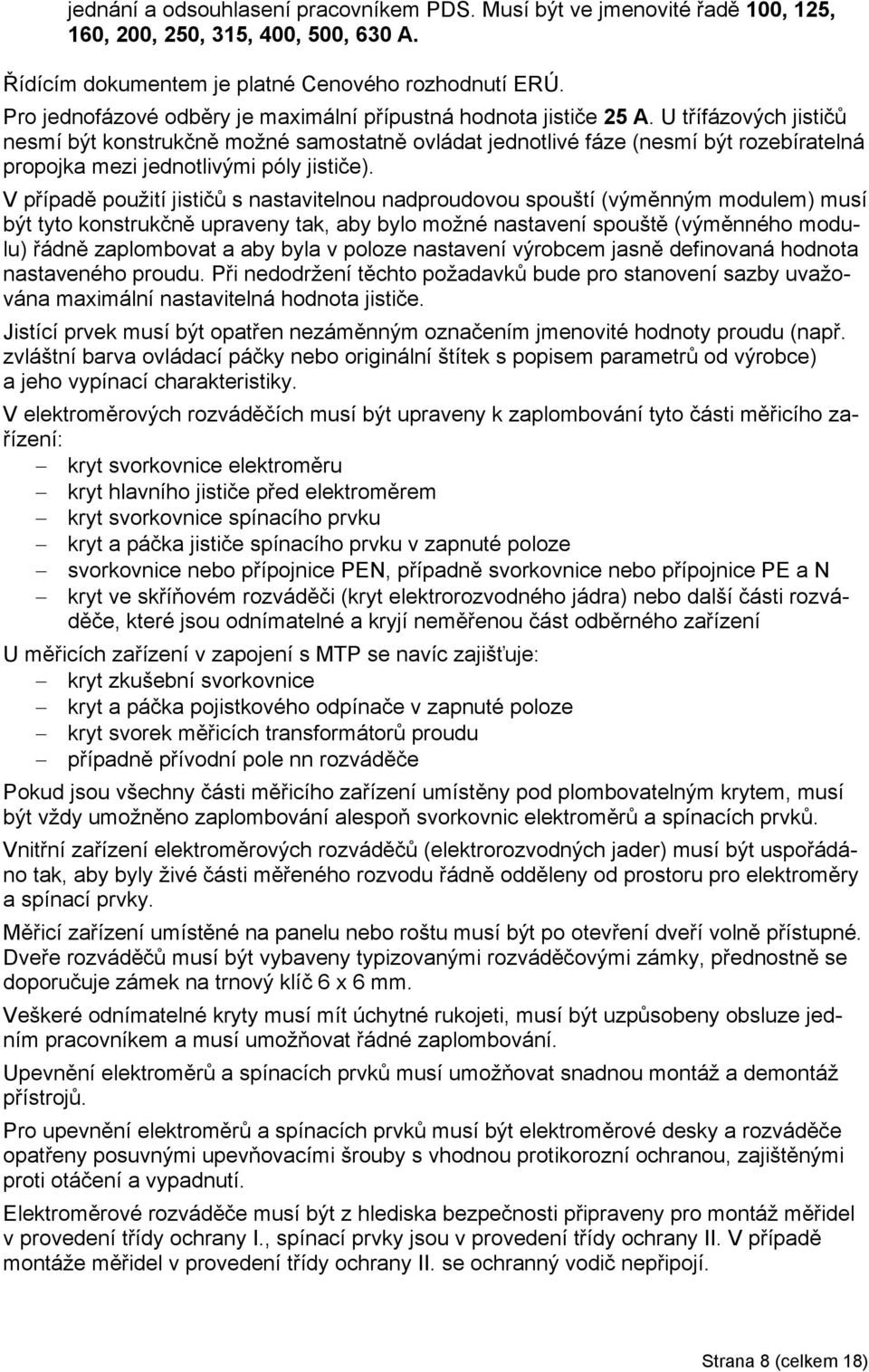 U třífázových jistiů neí být konstrukně možné samostatně ovládat jednotlivé fáze (neí být rozebíratelná propojka mezi jednotlivými póly jistie).