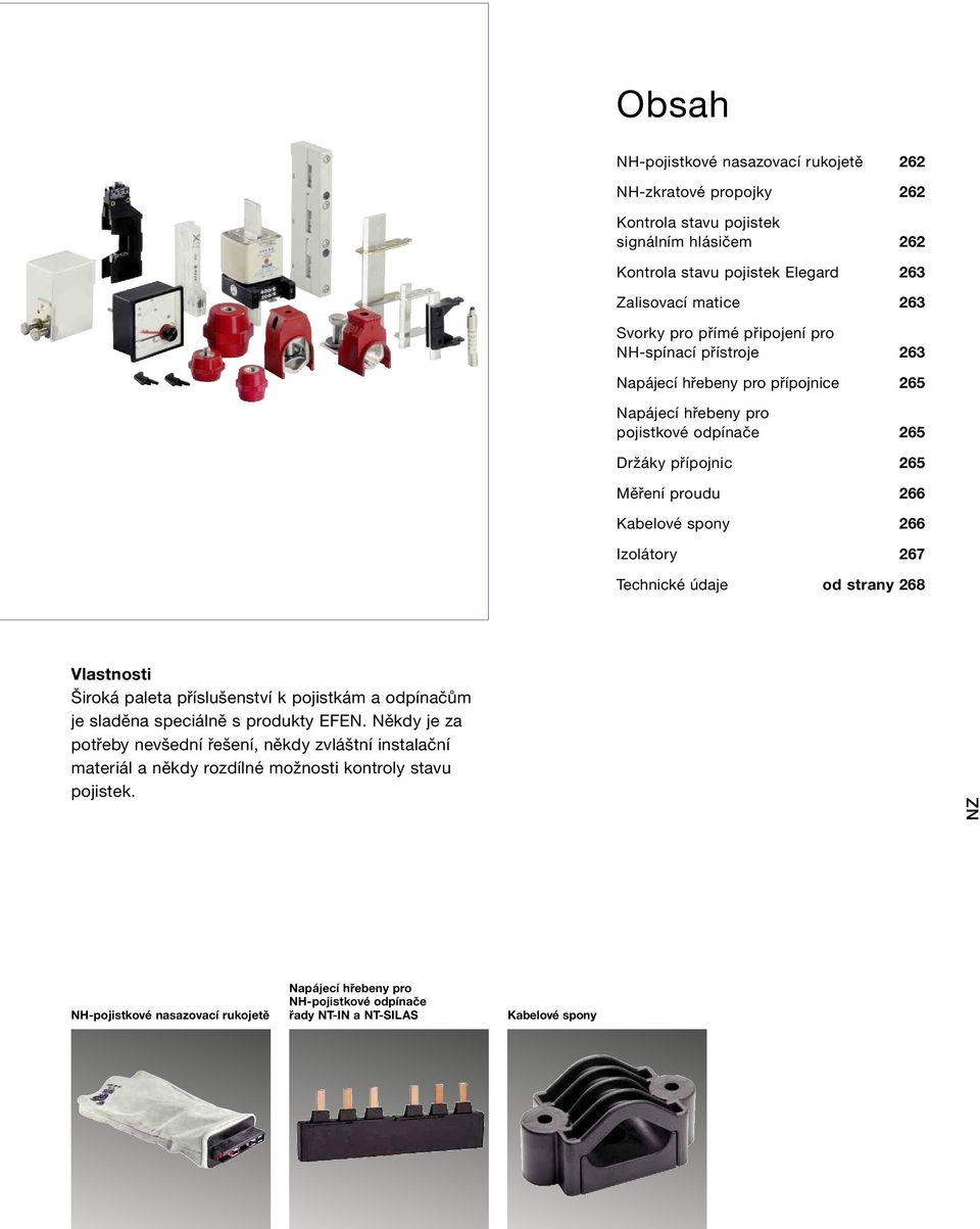 spony 266 Izolátory 267 od strany 268 Vlastnosti Široká paleta příslušenství k pojistkám a odpínačům je sladěna speciálně s produkty EFEN.