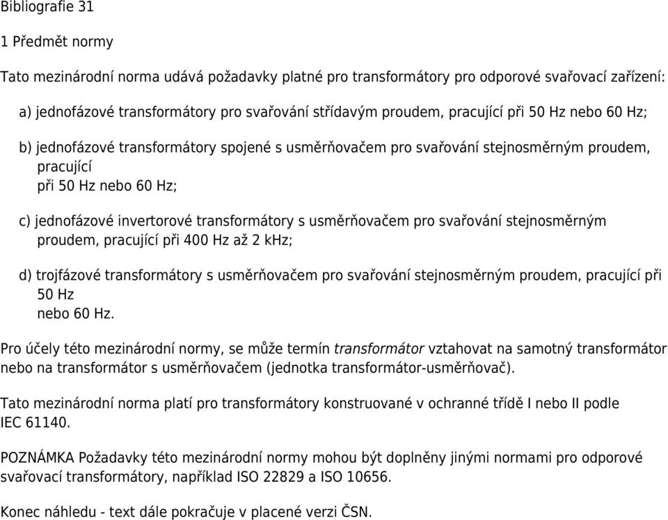 usměrňovačem pro svařování stejnosměrným proudem, pracující při 400 Hz až 2 khz; d) trojfázové transformátory s usměrňovačem pro svařování stejnosměrným proudem, pracující při 50 Hz nebo 60 Hz.