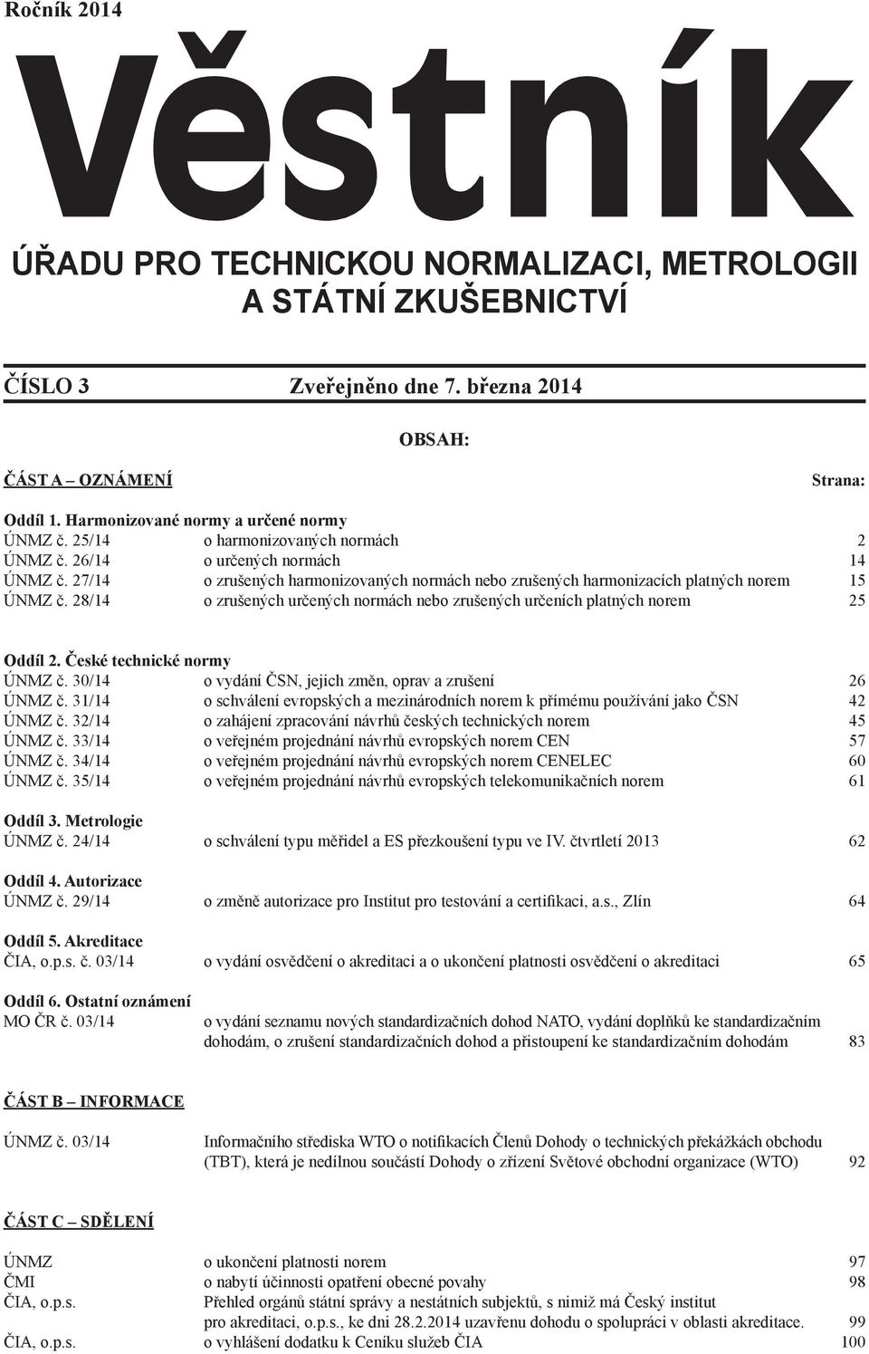 28/14 o zrušených určených normách nebo zrušených určeních platných norem 25 Oddíl 2. České technické normy ÚNMZ č. 30/14 o vydání ČSN, jejich změn, oprav a zrušení 26 ÚNMZ č.