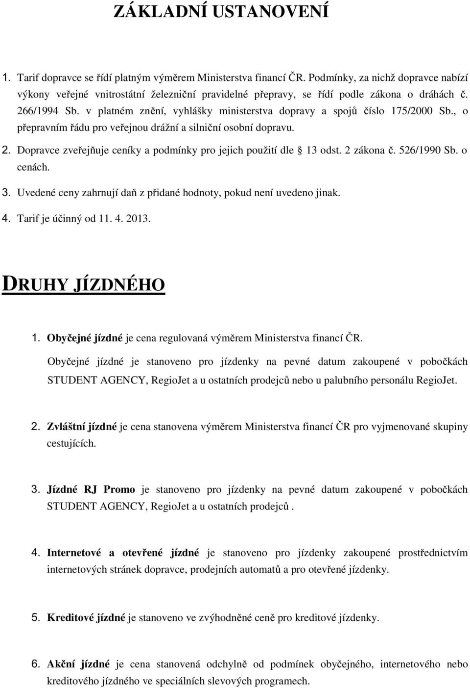 v platném znění, vyhlášky ministerstva dopravy a spojů číslo 175/2000 Sb., o přepravním řádu pro veřejnou drážní a silniční osobní dopravu. 2.