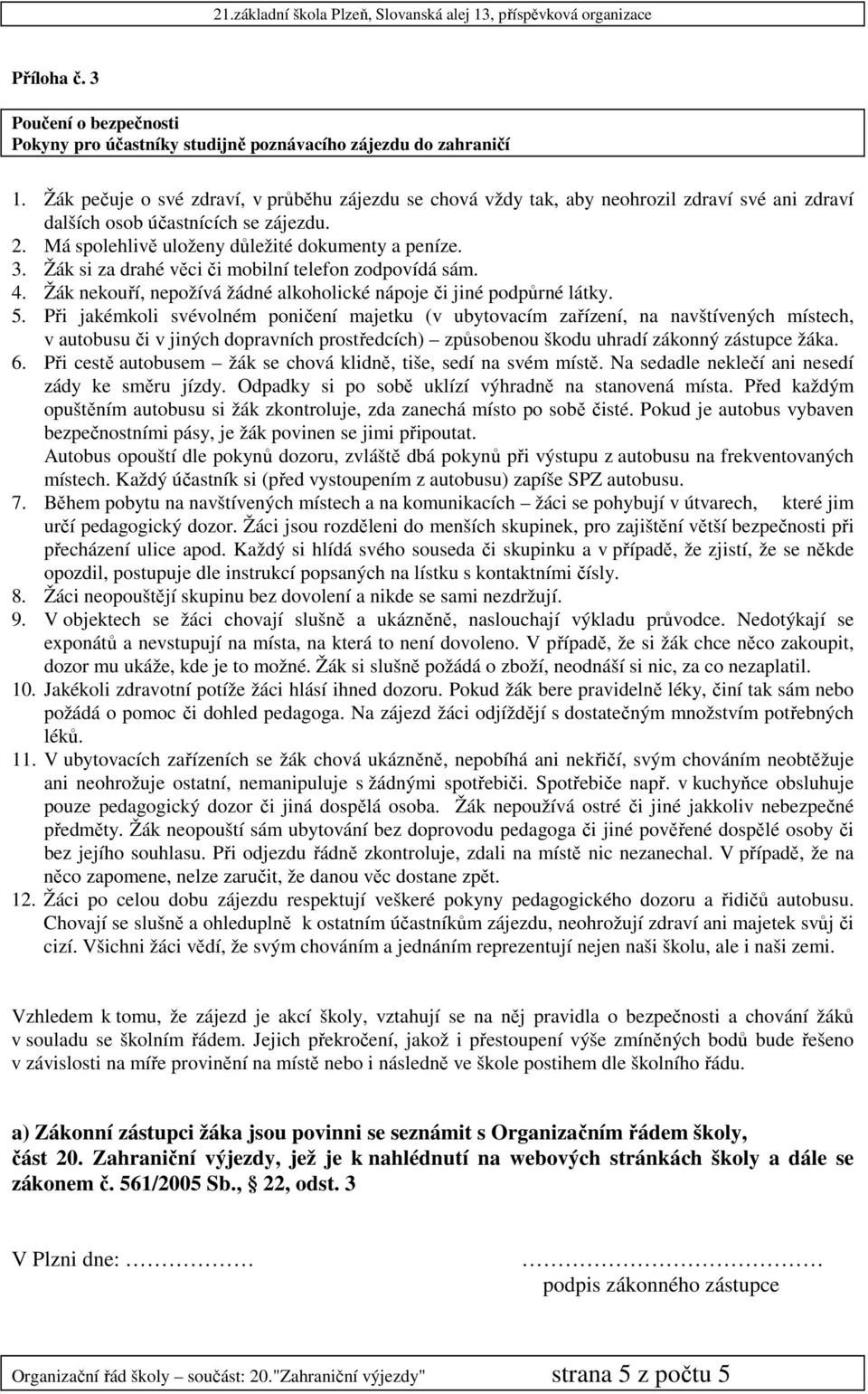 Žák si za drahé věci či mobilní telefon zodpovídá sám. 4. Žák nekouří, nepožívá žádné alkoholické nápoje či jiné podpůrné látky. 5.