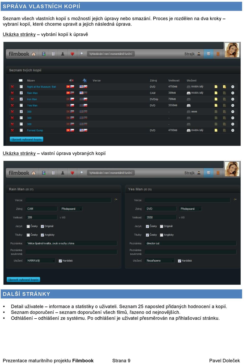 Ukázka stránky vybrání kopií k úpravě Ukázka stránky vlastní úprava vybraných kopií DALŠÍ STRÁNKY Detail uživatele informace a statistiky o uživateli.
