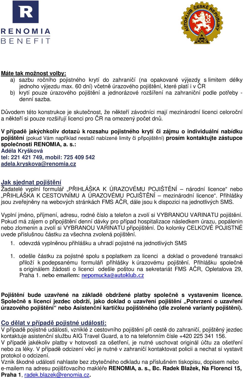 Důvodem této konstrukce je skutečnost, že někteří závodníci mají mezinárodní licenci celoroční a někteří si pouze rozšiřují licenci pro ČR na omezený počet dnů.