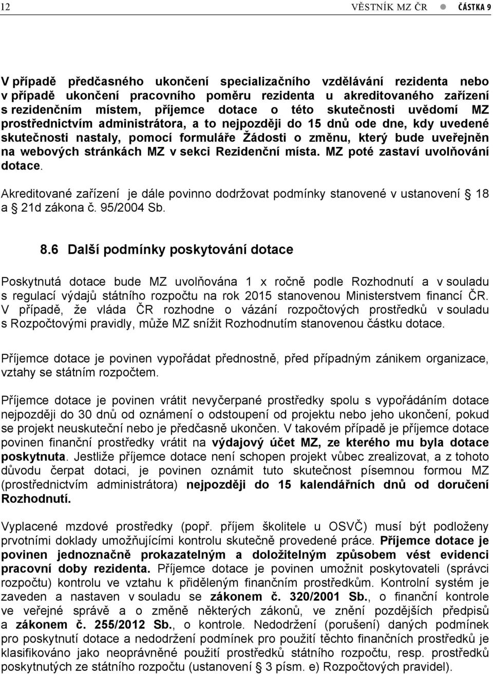 na webových stránkách MZ v sekci Reziden ní místa. MZ poté zastaví uvol ování dotace. Akreditované za ízení je dále povinno dodržovat podmínky stanovené v ustanovení 18 a 21d zákona. 95/2004 Sb. 8.