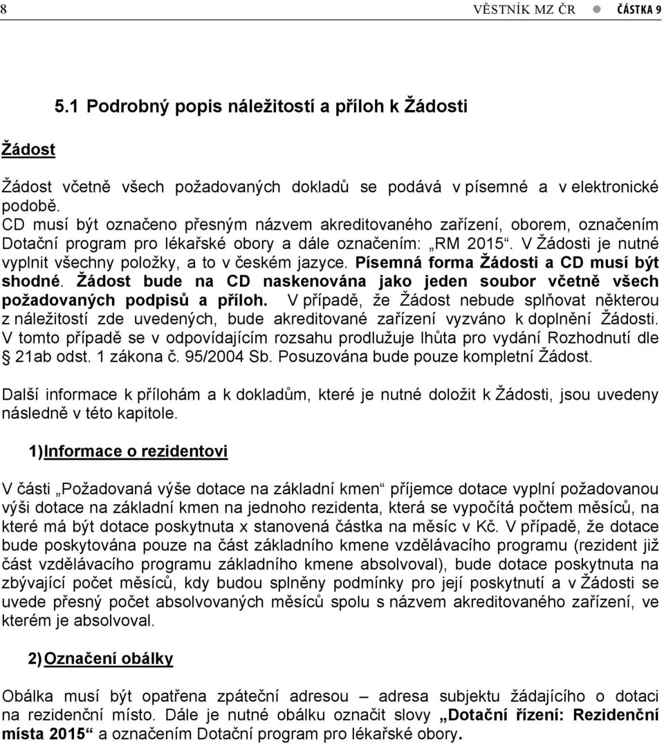 V Žádosti je nutné vyplnit všechny položky, a to v eském jazyce. Písemná forma Žádosti a CD musí být shodné. Žádost bude na CD naskenována jako jeden soubor v etn všech požadovaných podpis a p íloh.
