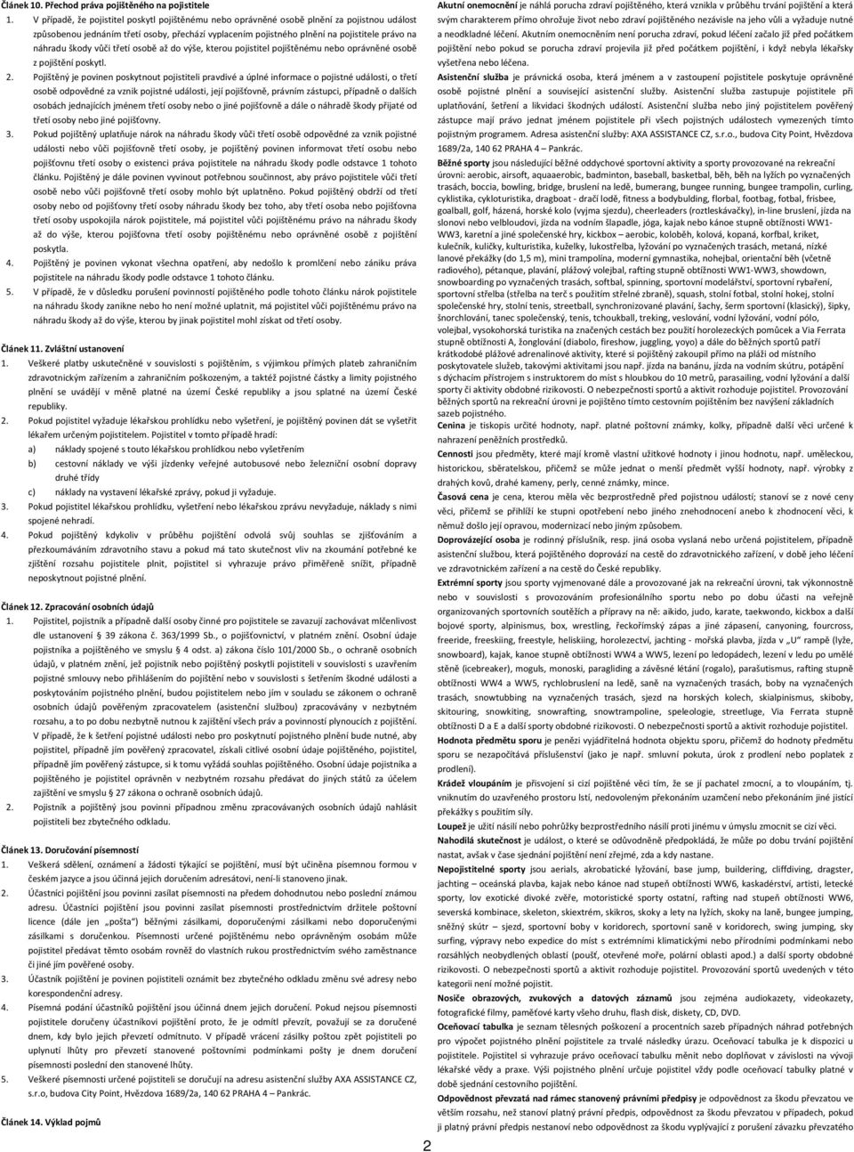 škody vůči třetí osobě až do výše, kterou pojistitel pojištěnému nebo oprávněné osobě z pojištění poskytl. 2.