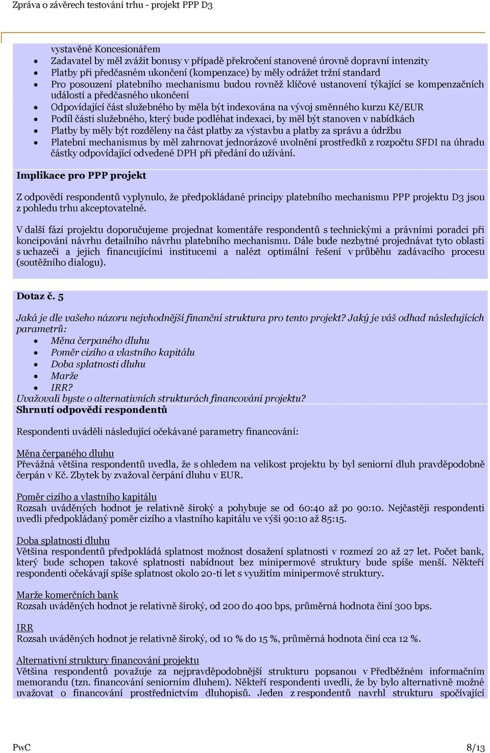 Kč/EUR Podíl části služebného, který bude podléhat indexaci, by měl být stanoven v nabídkách Platby by měly být rozděleny na část platby za výstavbu a platby za správu a údržbu Platební mechanismus