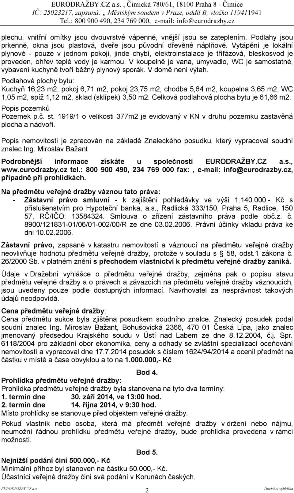 V koupelně je vana, umyvadlo, WC je samostatné, vybavení kuchyně tvoří běžný plynový sporák. V domě není výtah.