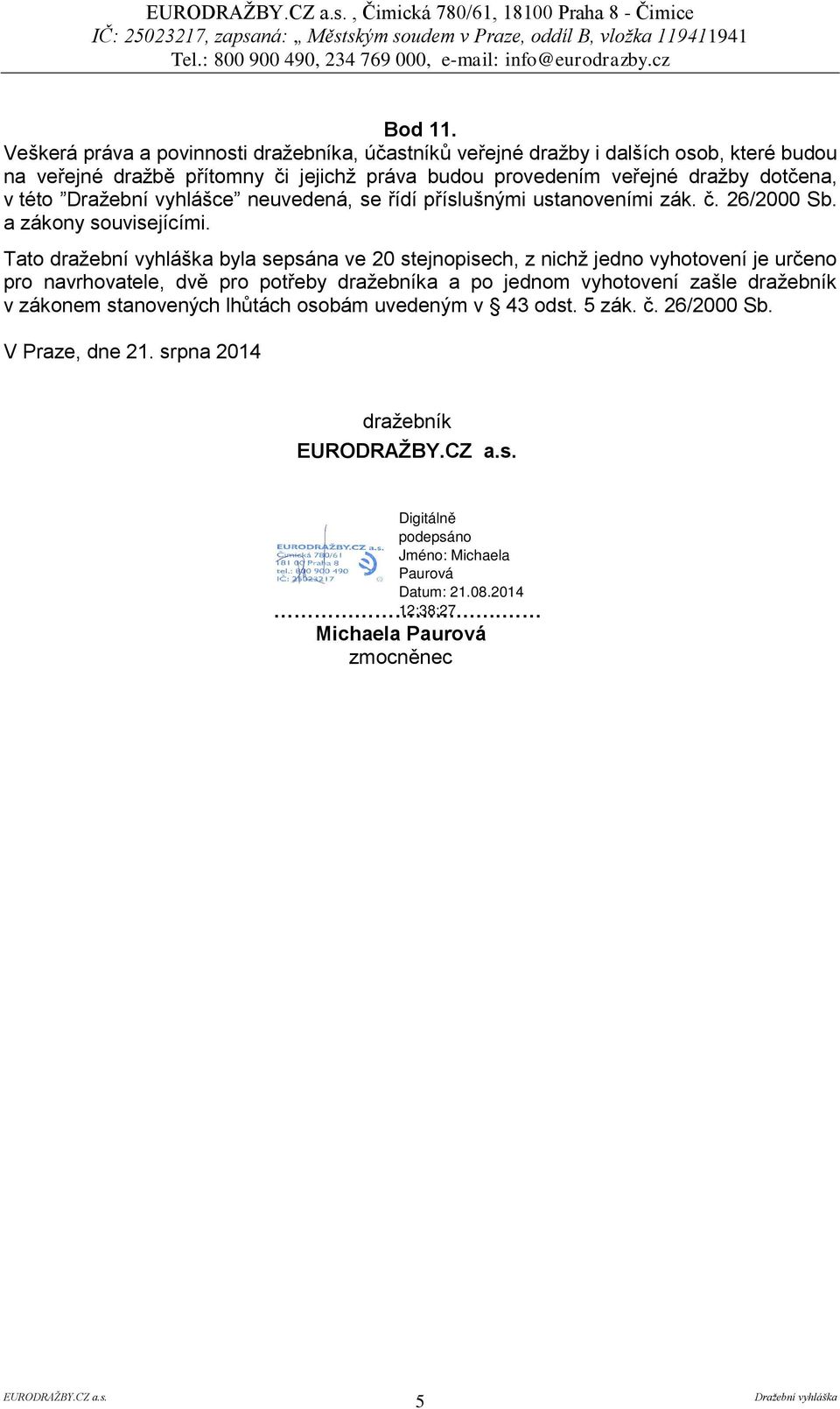 dražby dotčena, v této Dražební vyhlášce neuvedená, se řídí příslušnými ustanoveními zák. č. 26/2000 Sb. a zákony souvisejícími.