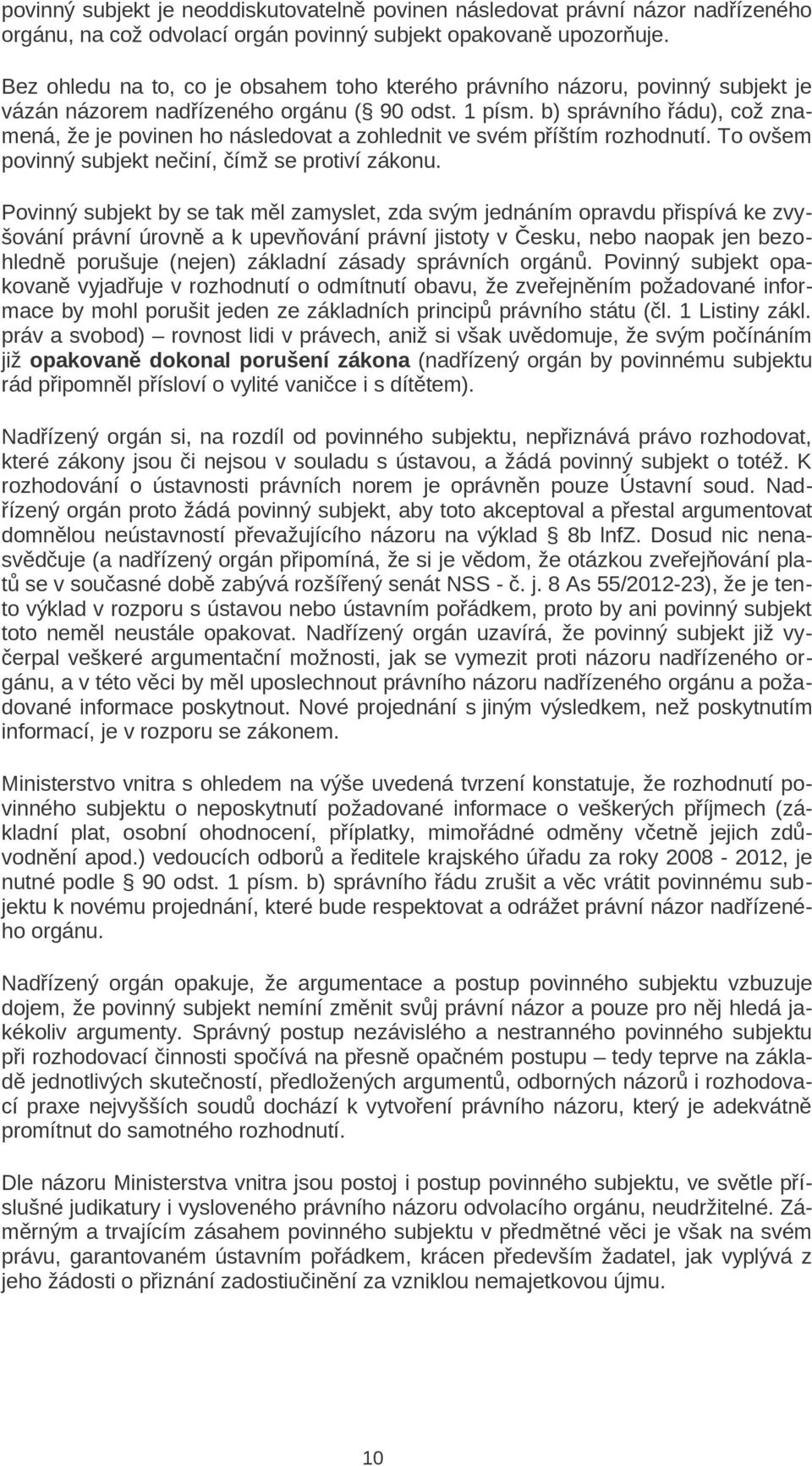 b) správního řádu), což znamená, že je povinen ho následovat a zohlednit ve svém příštím rozhodnutí. To ovšem povinný subjekt nečiní, čímž se protiví zákonu.