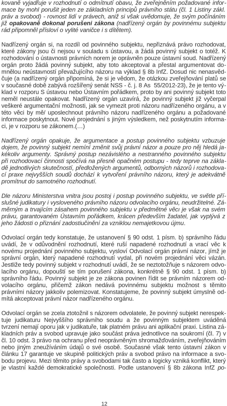 i s dítětem). Nadřízený orgán si, na rozdíl od povinného subjektu, nepřiznává právo rozhodovat, které zákony jsou či nejsou v souladu s ústavou, a žádá povinný subjekt o totéž.