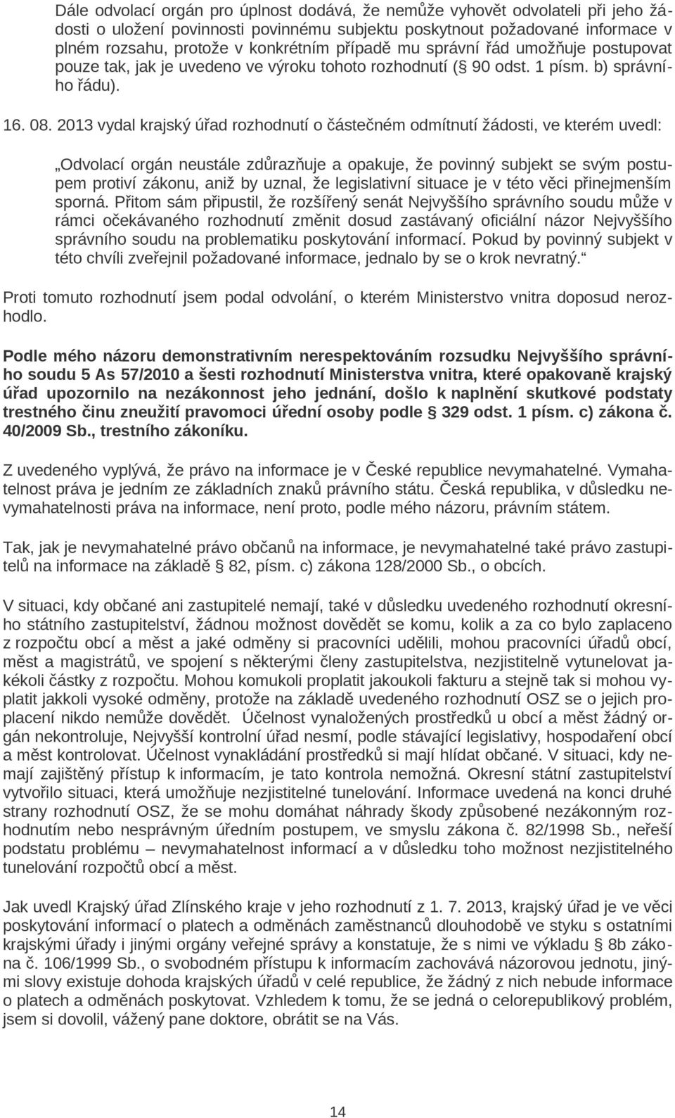 2013 vydal krajský úřad rozhodnutí o částečném odmítnutí žádosti, ve kterém uvedl: Odvolací orgán neustále zdůrazňuje a opakuje, že povinný subjekt se svým postupem protiví zákonu, aniž by uznal, že