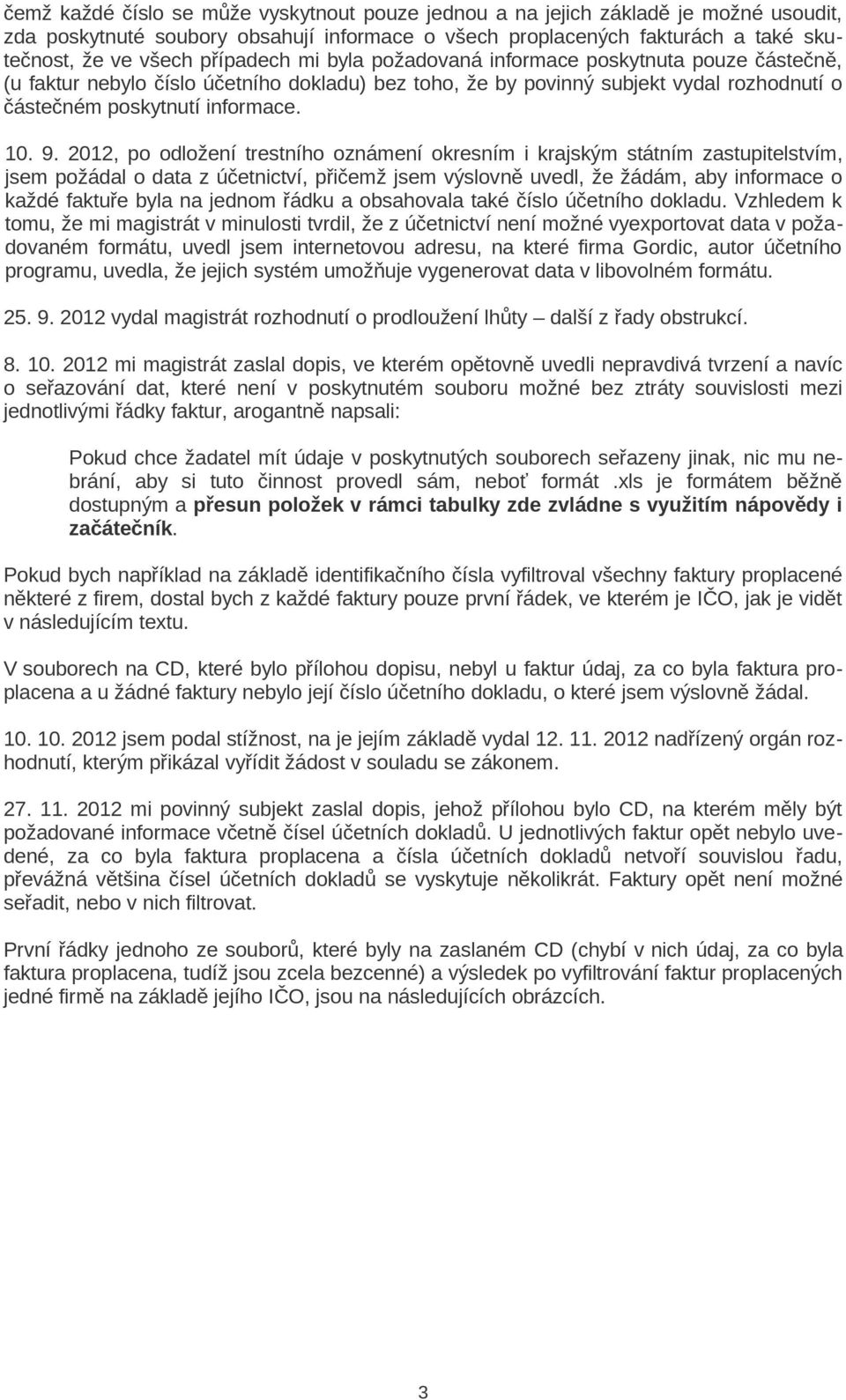 2012, po odložení trestního oznámení okresním i krajským státním zastupitelstvím, jsem požádal o data z účetnictví, přičemž jsem výslovně uvedl, že žádám, aby informace o každé faktuře byla na jednom