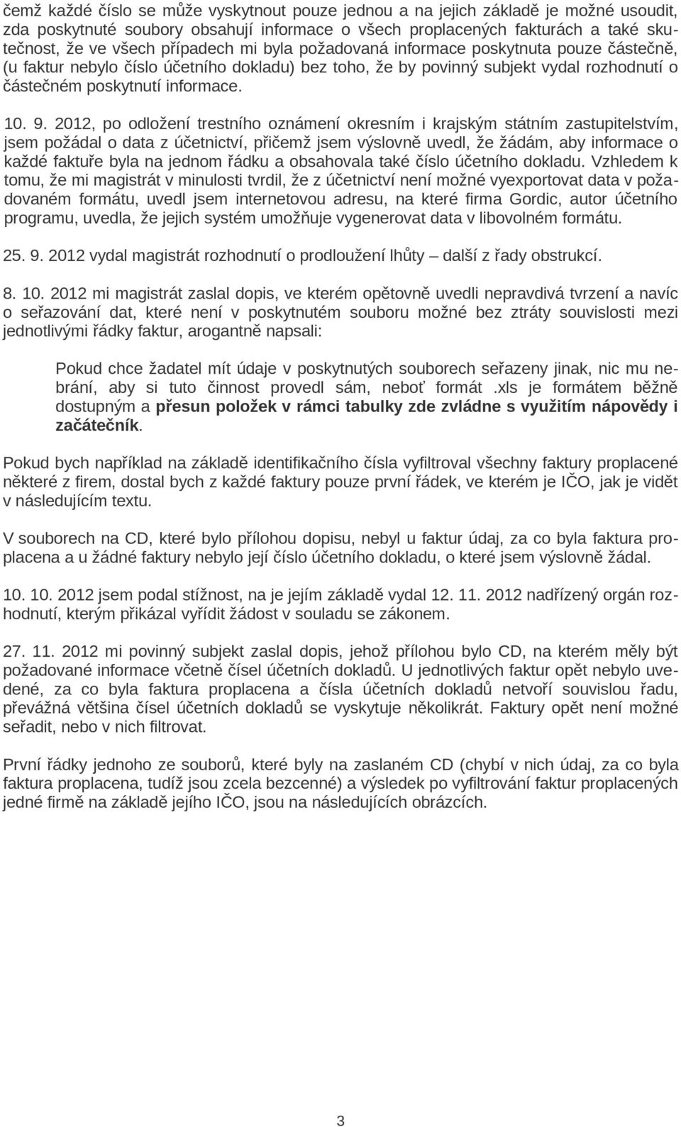 2012, po odložení trestního oznámení okresním i krajským státním zastupitelstvím, jsem požádal o data z účetnictví, přičemž jsem výslovně uvedl, že žádám, aby informace o každé faktuře byla na jednom