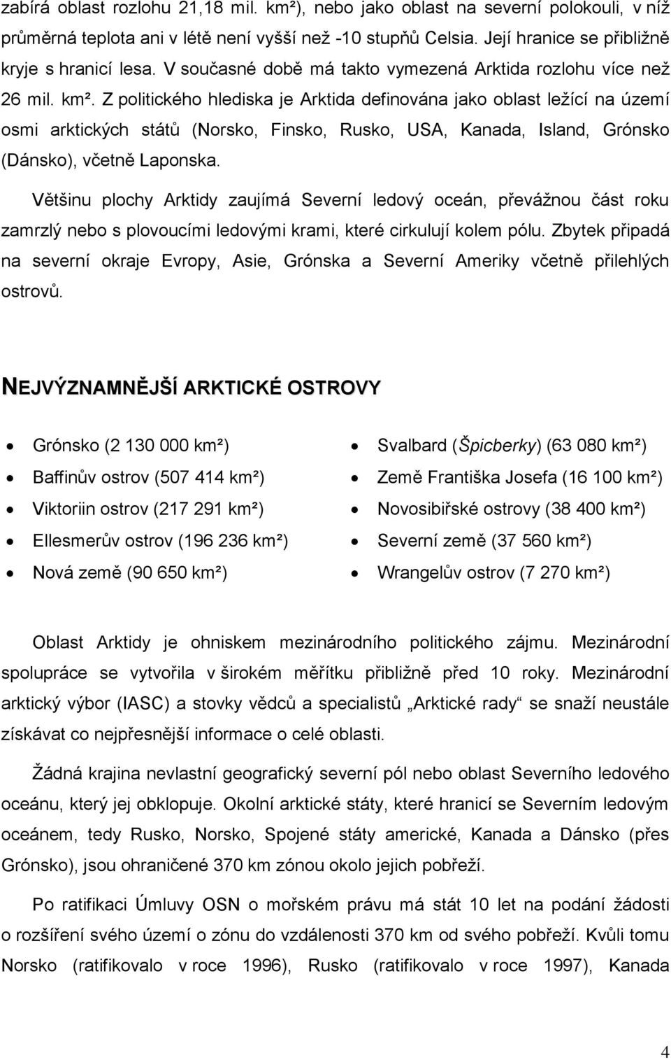 Z politického hlediska je Arktida definována jako oblast ležící na území osmi arktických států (Norsko, Finsko, Rusko, USA, Kanada, Island, Grónsko (Dánsko), včetně Laponska.