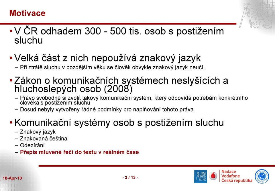 Zákon o komunikačních systémech neslyšících a hluchoslepých osob (2008) Právo svobodně si zvolit takový komunikační systém, který odpovídá