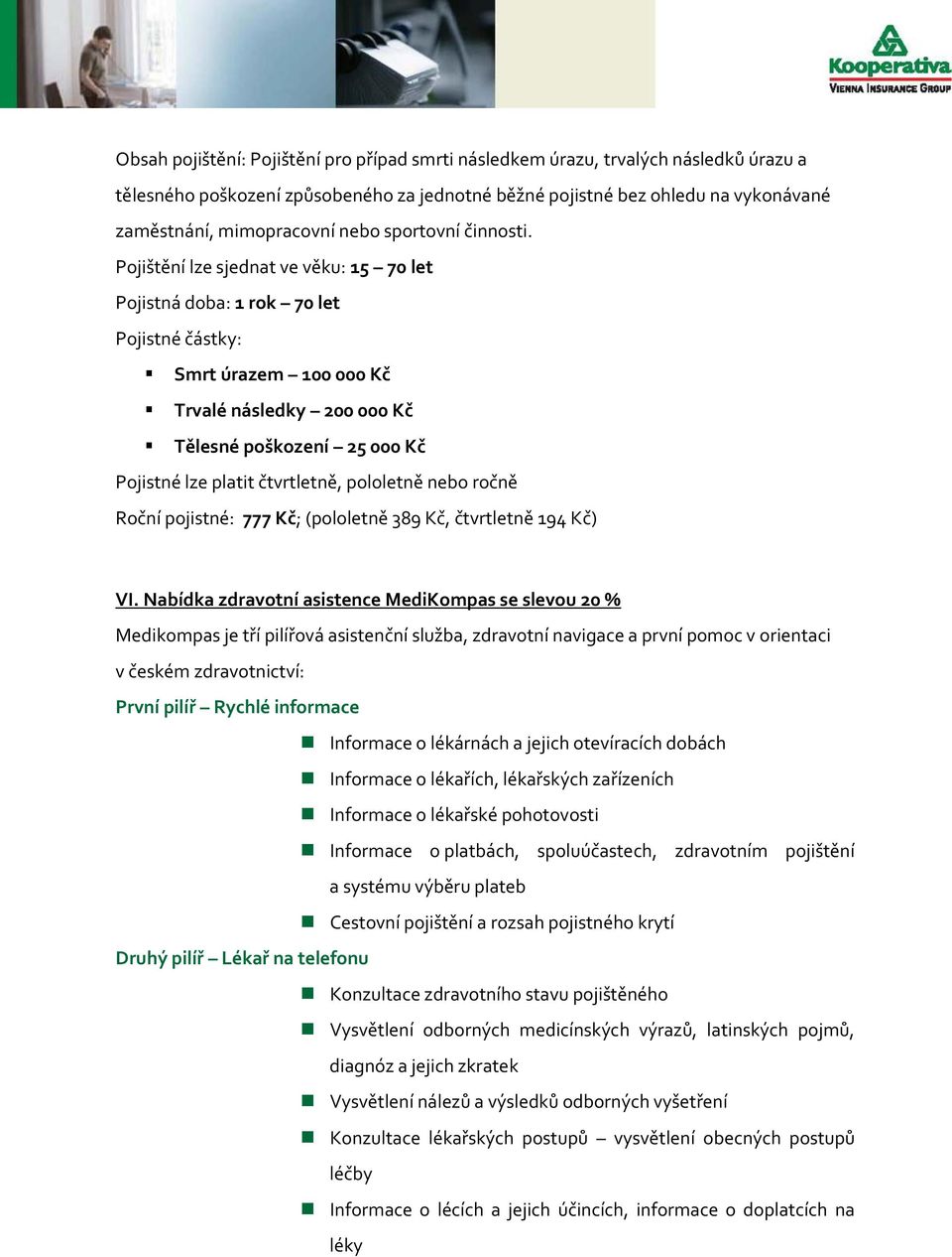 Pojištění lze sjednat ve věku: 15 70 let Pojistná doba: 1 rok 70 let Pojistné částky: Smrt úrazem 100 000 Kč Trvalé následky 200 000 Kč Tělesné poškození 25 000 Kč Pojistné lze platit čtvrtletně,