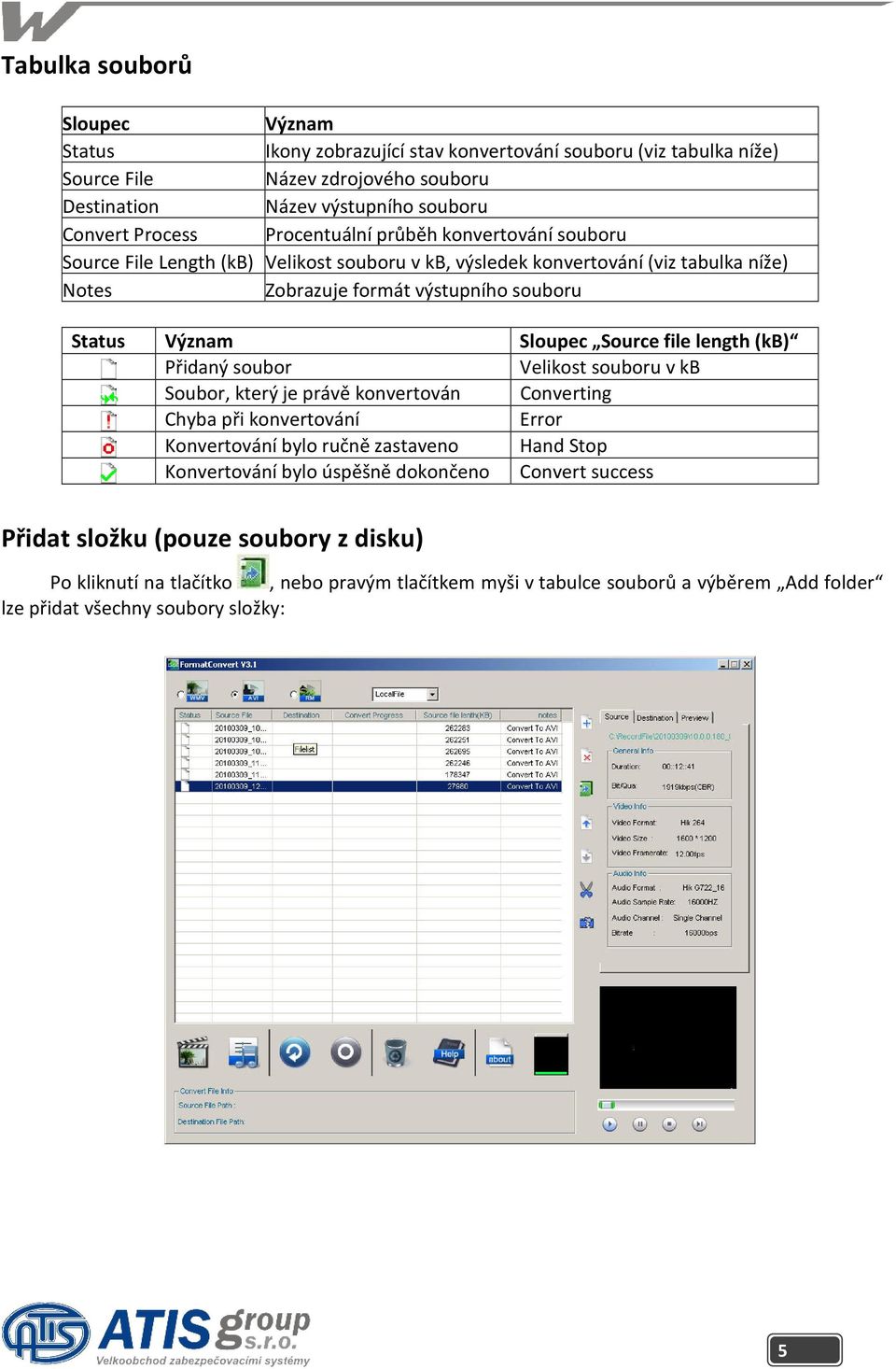 Source file length (kb) Přidaný soubor Velikost souboru v kb Soubor, který je právě konvertován Converting Chyba při konvertování Error Konvertování bylo ručně zastaveno Hand Stop Konvertování