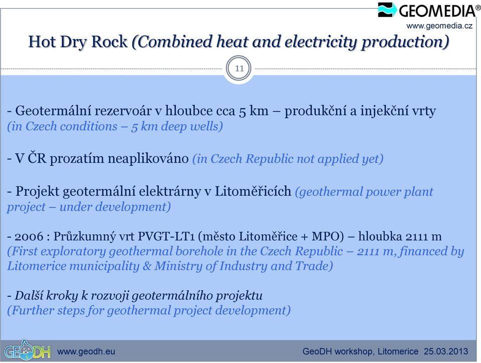 development) - 2006 : Průzkumný vrt PVGT-LT1 (město Litoměřice + MPO) hloubka 2111 m (First exploratory geothermal borehole in the Czech Republic 2111 m,