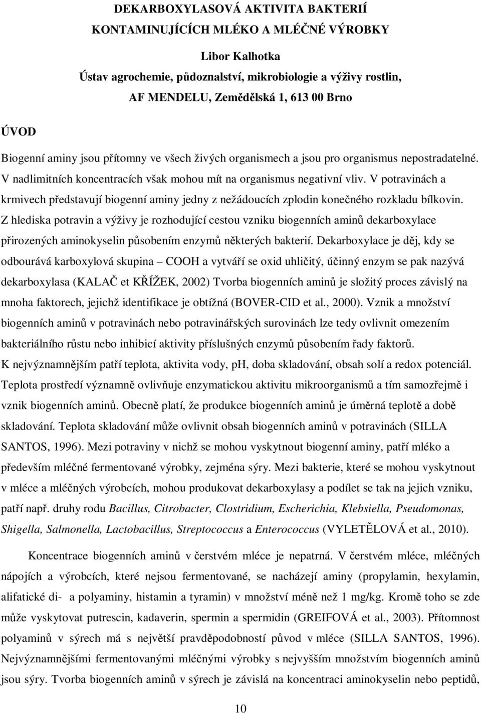 V potravinách a krmivech pedstavují biogenní aminy jedny z nežádoucích zplodin koneného rozkladu bílkovin.