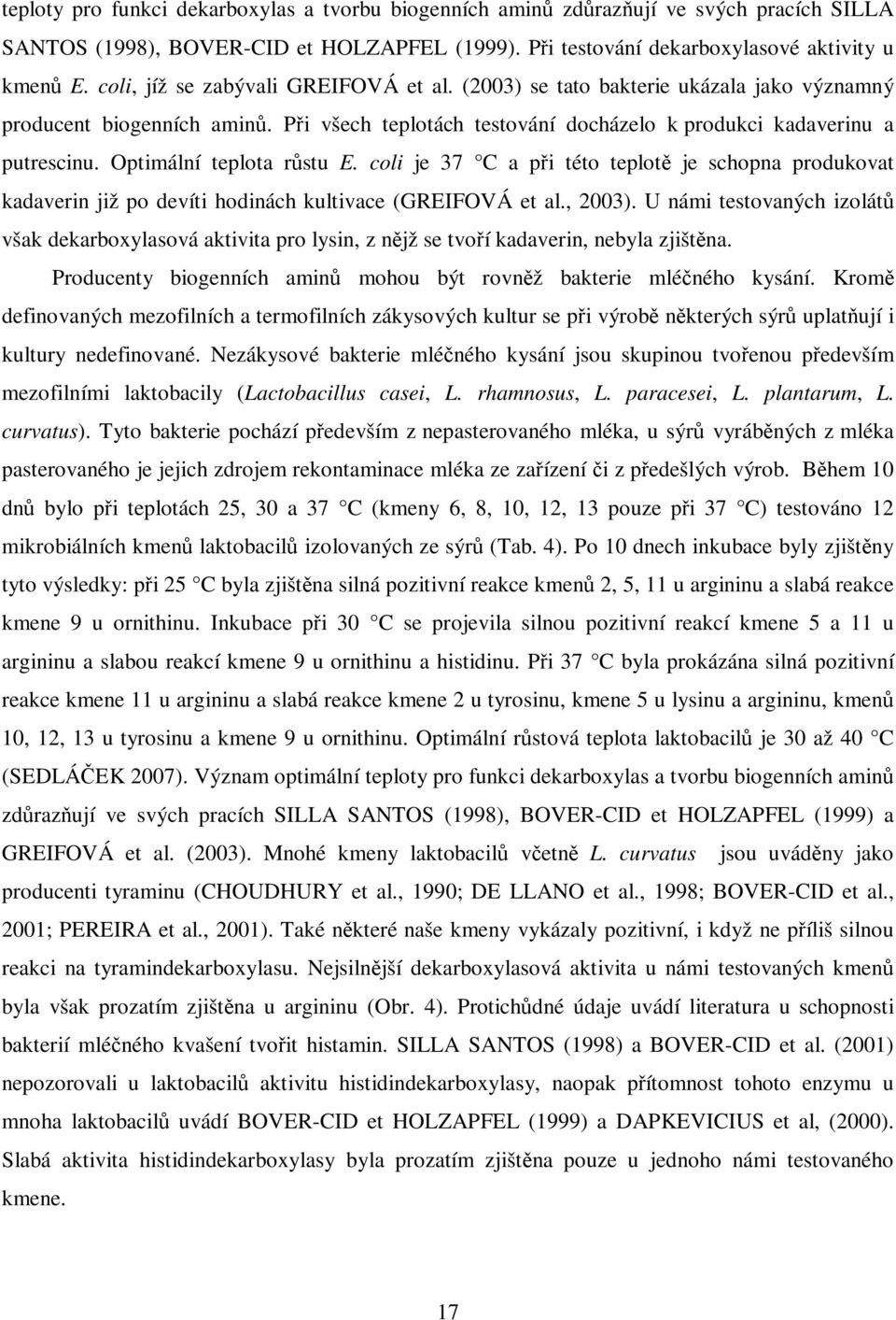 Optimální teplota rstu E. coli je 37 C a pi této teplot je schopna produkovat kadaverin již po devíti hodinách kultivace (GREIFOVÁ et al., 2003).