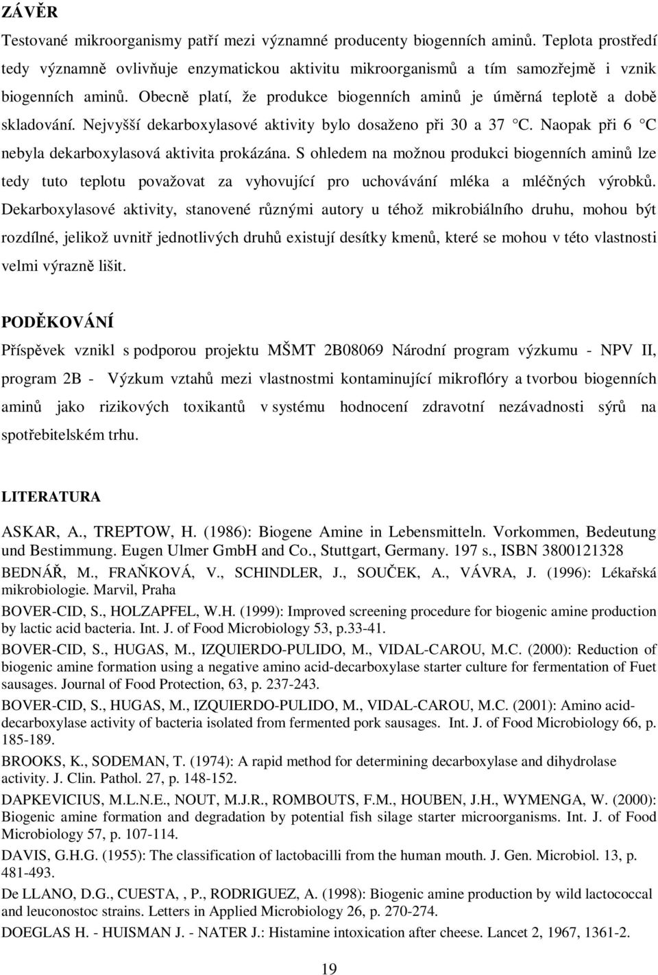S ohledem na možnou produkci biogenních amin lze tedy tuto teplotu považovat za vyhovující pro uchovávání mléka a mléných výrobk.