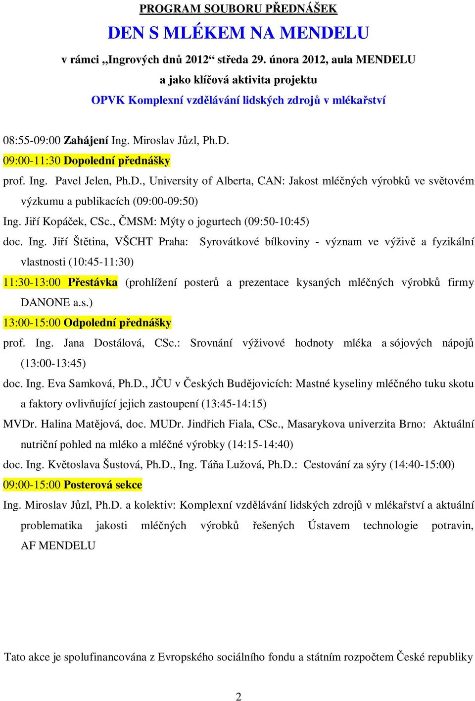 D., University of Alberta, CAN: Jakost mléných výrobk ve svtovém výzkumu a publikacích (09:00-09:50) Ing.