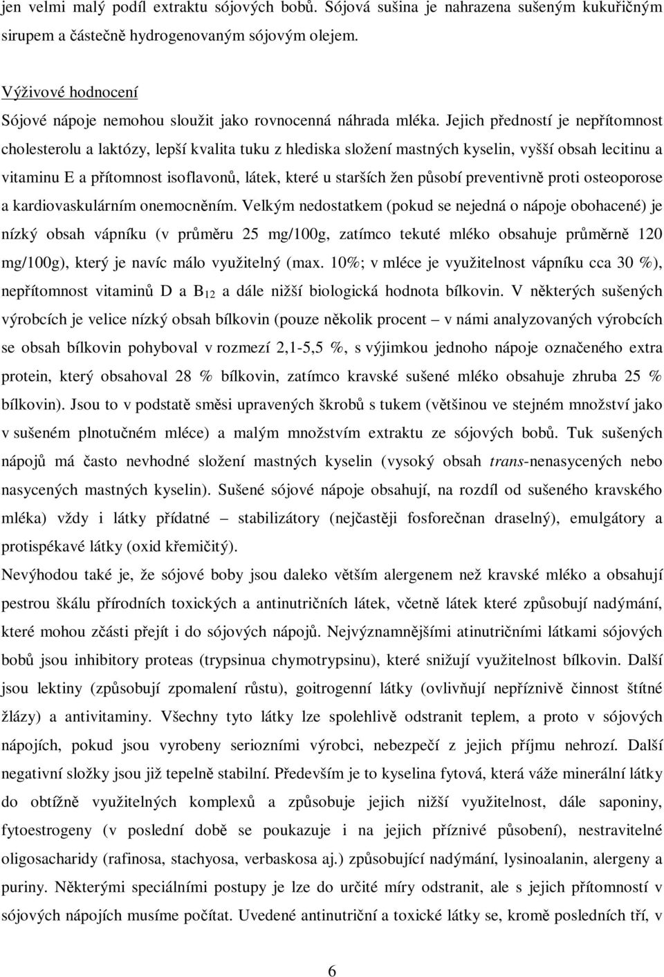 Jejich pedností je nepítomnost cholesterolu a laktózy, lepší kvalita tuku z hlediska složení mastných kyselin, vyšší obsah lecitinu a vitaminu E a pítomnost isoflavon, látek, které u starších žen