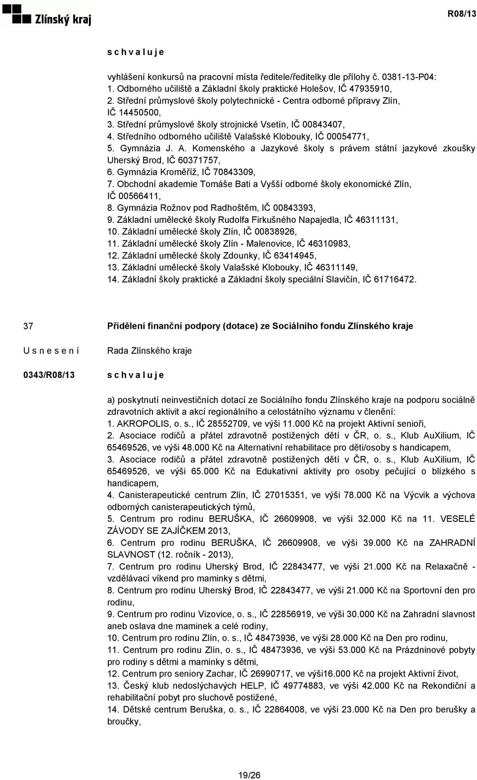 Středního odborného učiliště Valašské Klobouky, IČ 00054771, 5. Gymnázia J. A. Komenského a Jazykové školy s právem státní jazykové zkoušky Uherský Brod, IČ 60371757, 6.