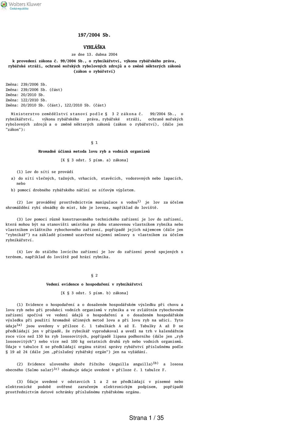 Změna: 122/2010 Sb. Změna: 20/2010 Sb. (část), 122/2010 Sb. (část) Ministerstvo zemědělství stanoví p o d l e 3 2 z á k o n a č. 99/2004 Sb.