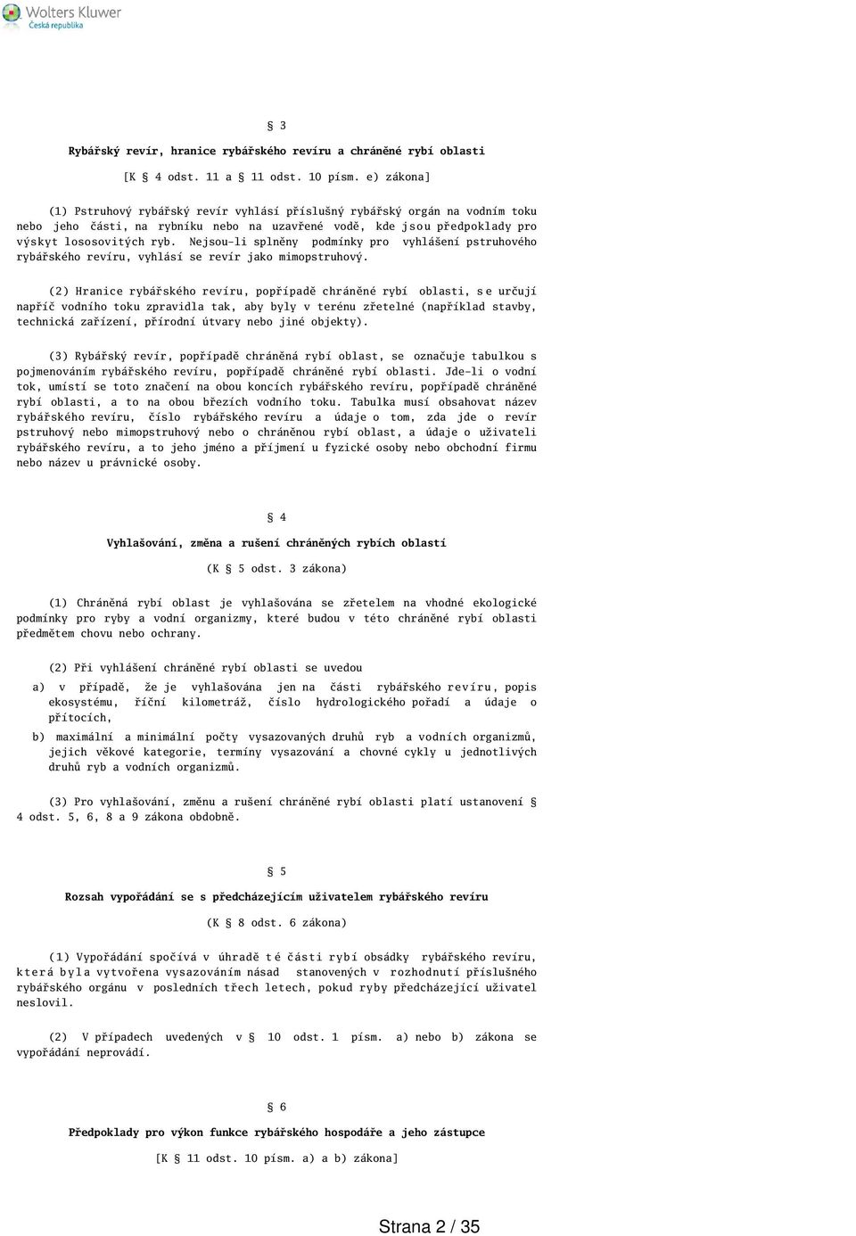 Nejsou-li splněny podmínky pro vyhláení pstruhového rybářského revíru, vyhlásí se revír jako mimopstruhový.