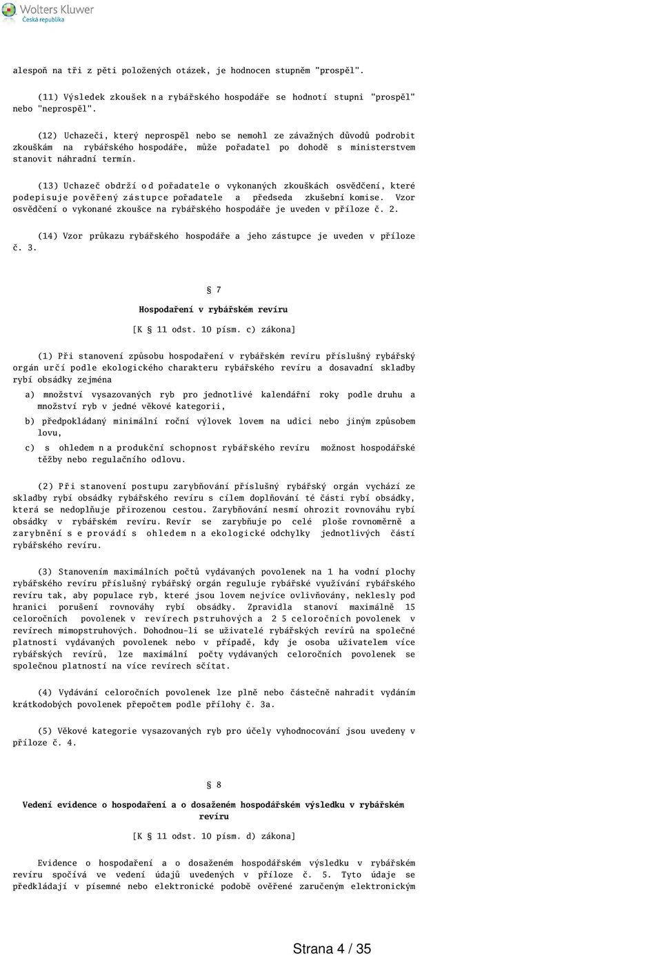 (13) Uchazeč obdrží o d pořadatele o vykonaných zkoukách osvědčení, které podepisuje pověřený zástupce pořadatele a předseda zkuební komise.