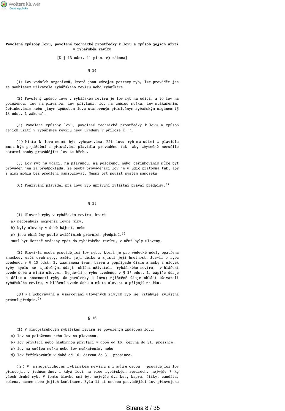 (2) Povolený způsob lovu v rybářském revíru je lov ryb na udici, a to lov na položenou, lov na plavanou, lov přívlačí, lov na umělou muku, lov mukařením, čeřínkováním nebo jiným způsobem lovu