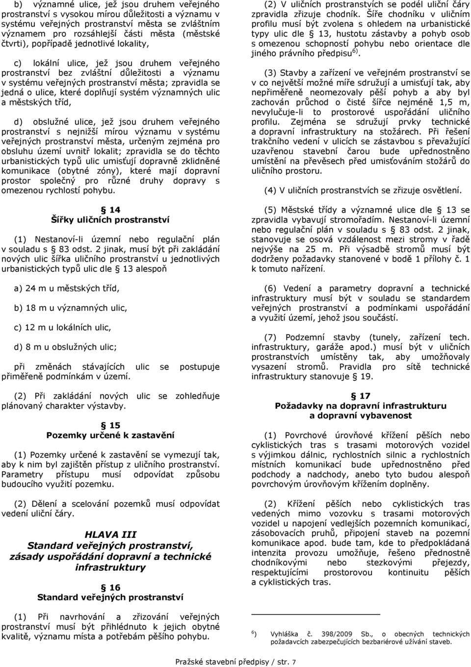 které doplňují systém významných ulic a městských tříd, d) obslužné ulice, jež jsou druhem veřejného prostranství s nejnižší mírou významu v systému veřejných prostranství města, určeným zejména pro