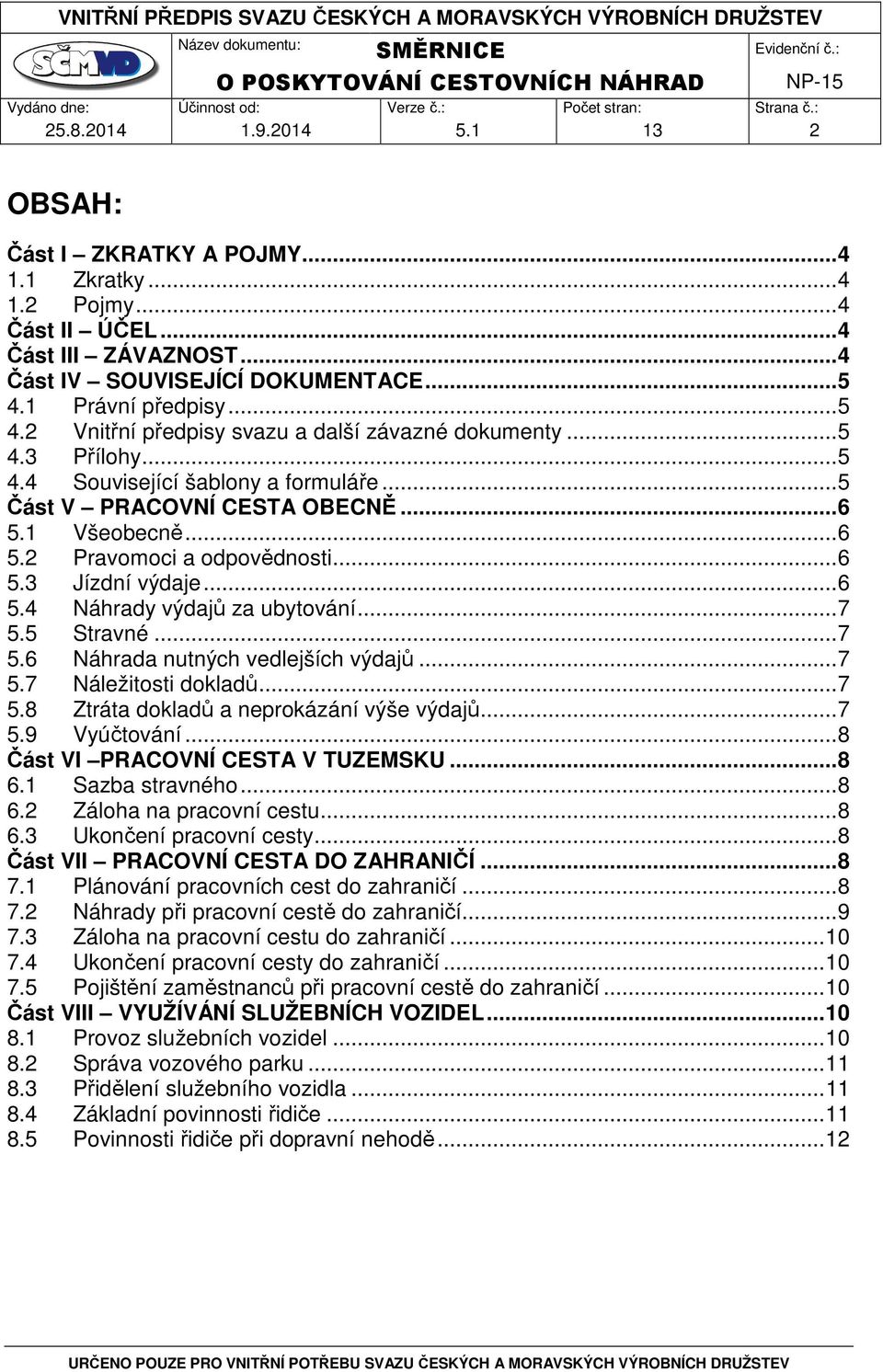 1 Všeobecně... 6 5.2 Pravomoci a odpovědnosti... 6 5.3 Jízdní výdaje... 6 5.4 Náhrady výdajů za ubytování... 7 5.5 Stravné... 7 5.6 Náhrada nutných vedlejších výdajů... 7 5.7 Náležitosti dokladů... 7 5.8 Ztráta dokladů a neprokázání výše výdajů.