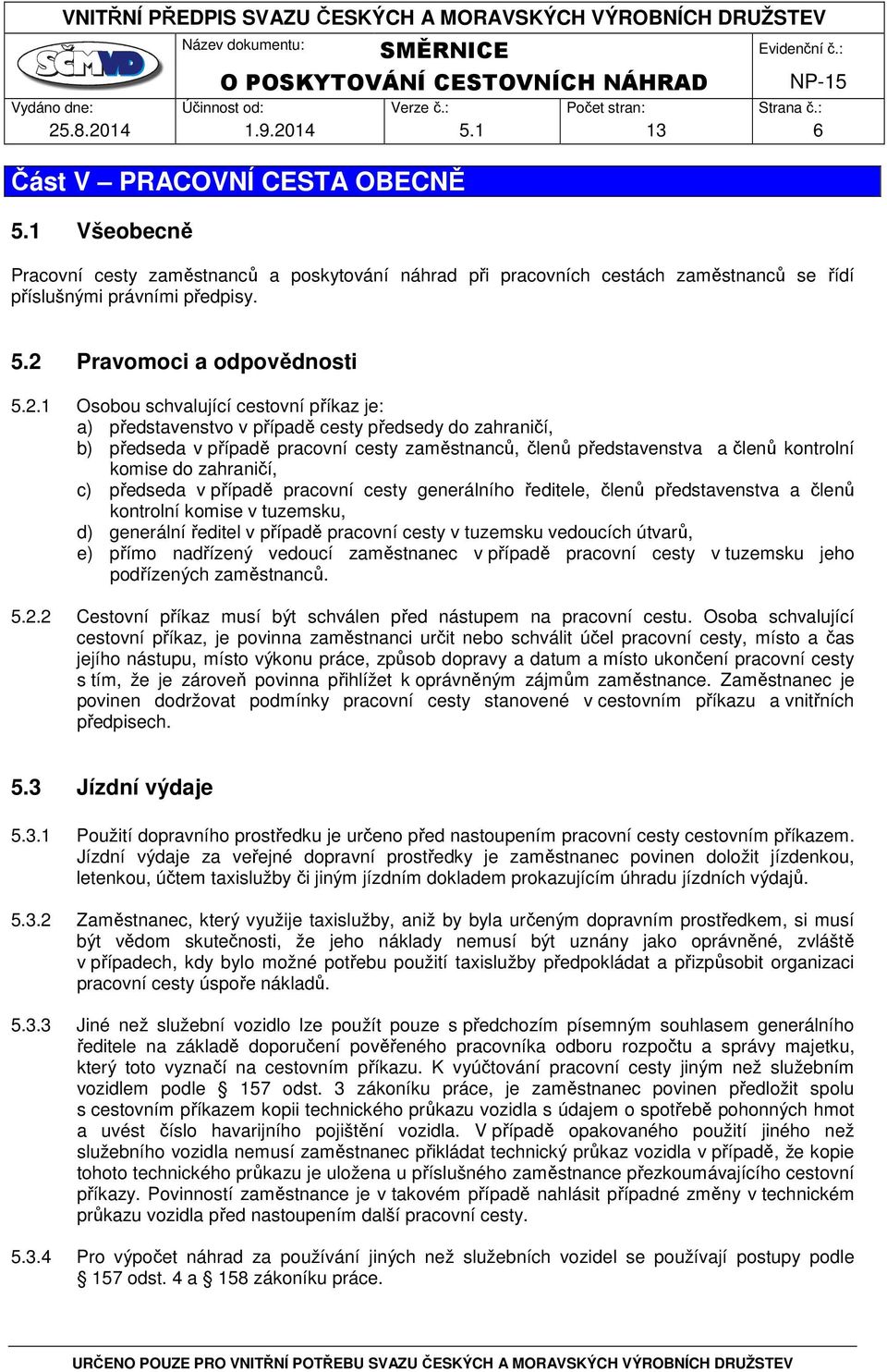 zahraničí, c) předseda v případě pracovní cesty generálního ředitele, členů představenstva a členů kontrolní komise v tuzemsku, d) generální ředitel v případě pracovní cesty v tuzemsku vedoucích