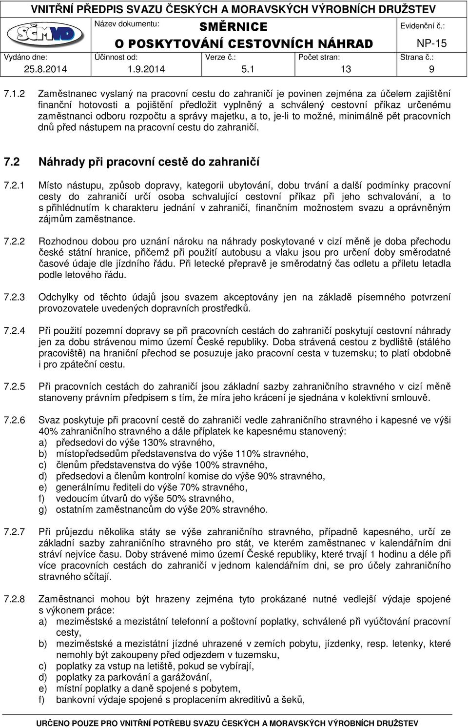 určenému zaměstnanci odboru rozpočtu a správy majetku, a to, je-li to možné, minimálně pět pracovních dnů před nástupem na pracovní cestu do zahraničí. 7.2 