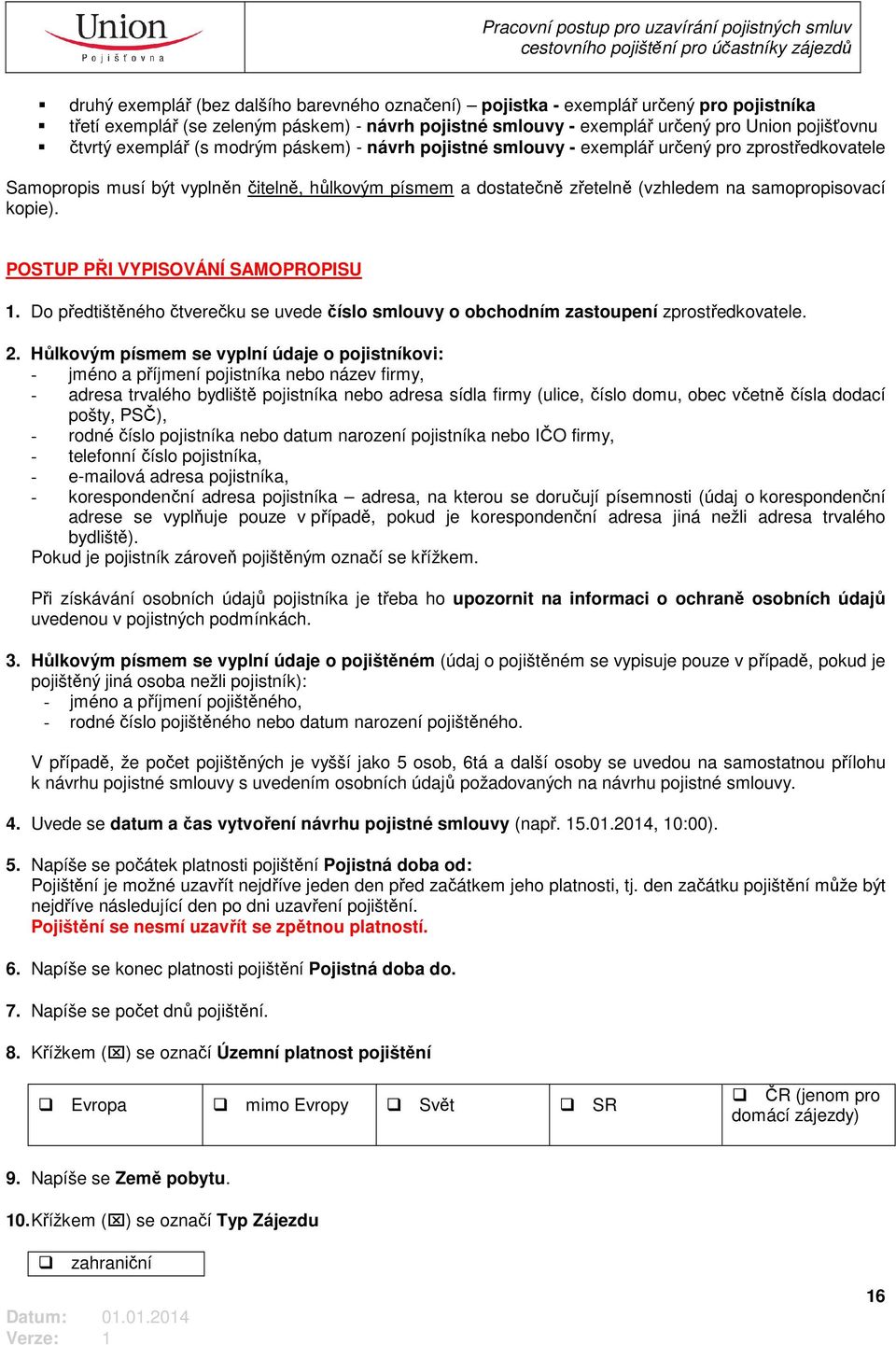 kopie). POSTUP PŘI VYPISOVÁNÍ SAMOPROPISU 1. Do předtištěného čtverečku se uvede číslo smlouvy o obchodním zastoupení zprostředkovatele. 2.