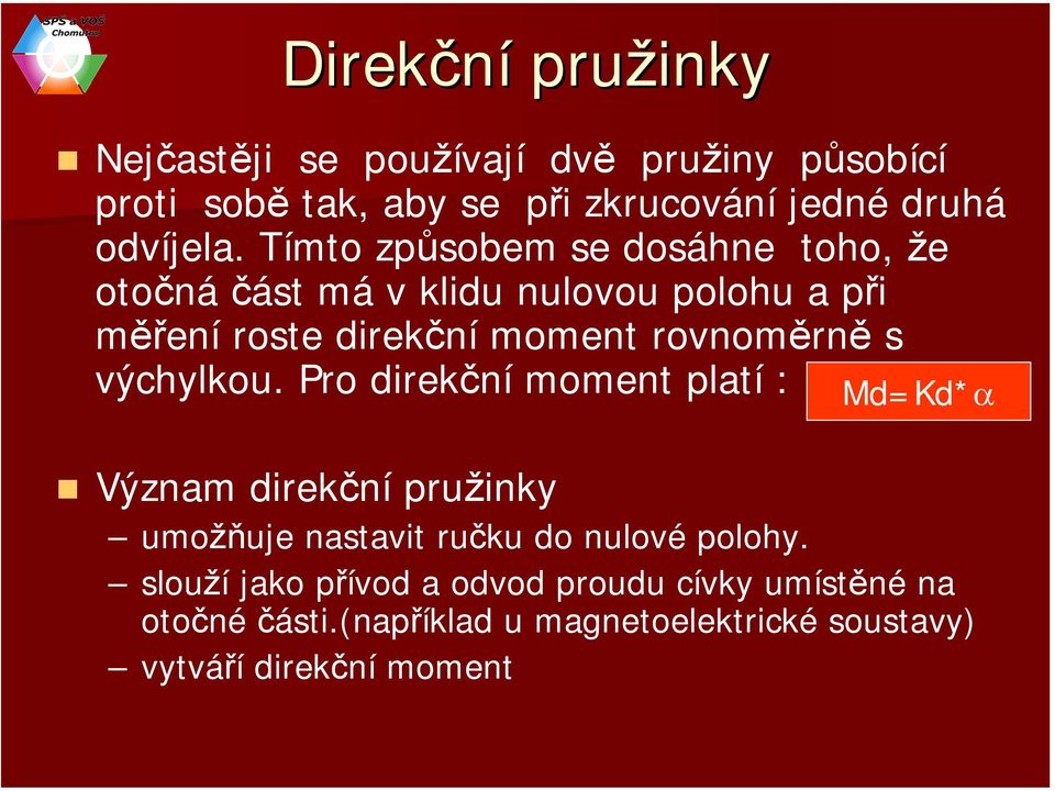 výchylkou. Pro direkční moment platí : Md=Kd*α Význam direkční pružinky umožňuje nastavit ručku do nulové polohy.