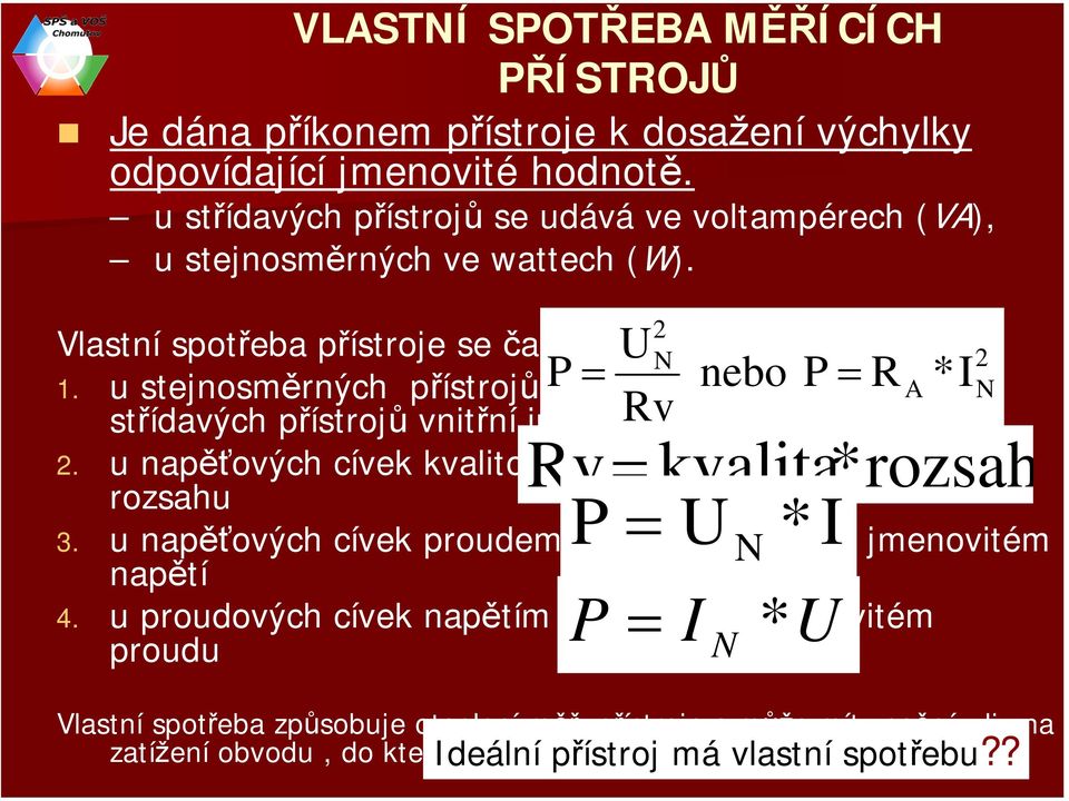 u stejnosměrných přístrojů P vnitřním = odporem nebo P = Ri R Au * IN střídavých přístrojů vnitřní impedancí Rv Zi 2.