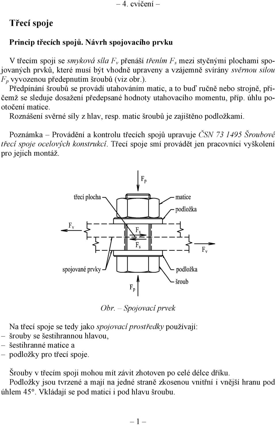 předepnutím šroubů (viz obr.). Předpínání šroubů se provádí utahováním matic, a to buď ručně nebo strojně, přičemž se sleduje dosažení předepsané hodnoty utahovacího momentu, příp.