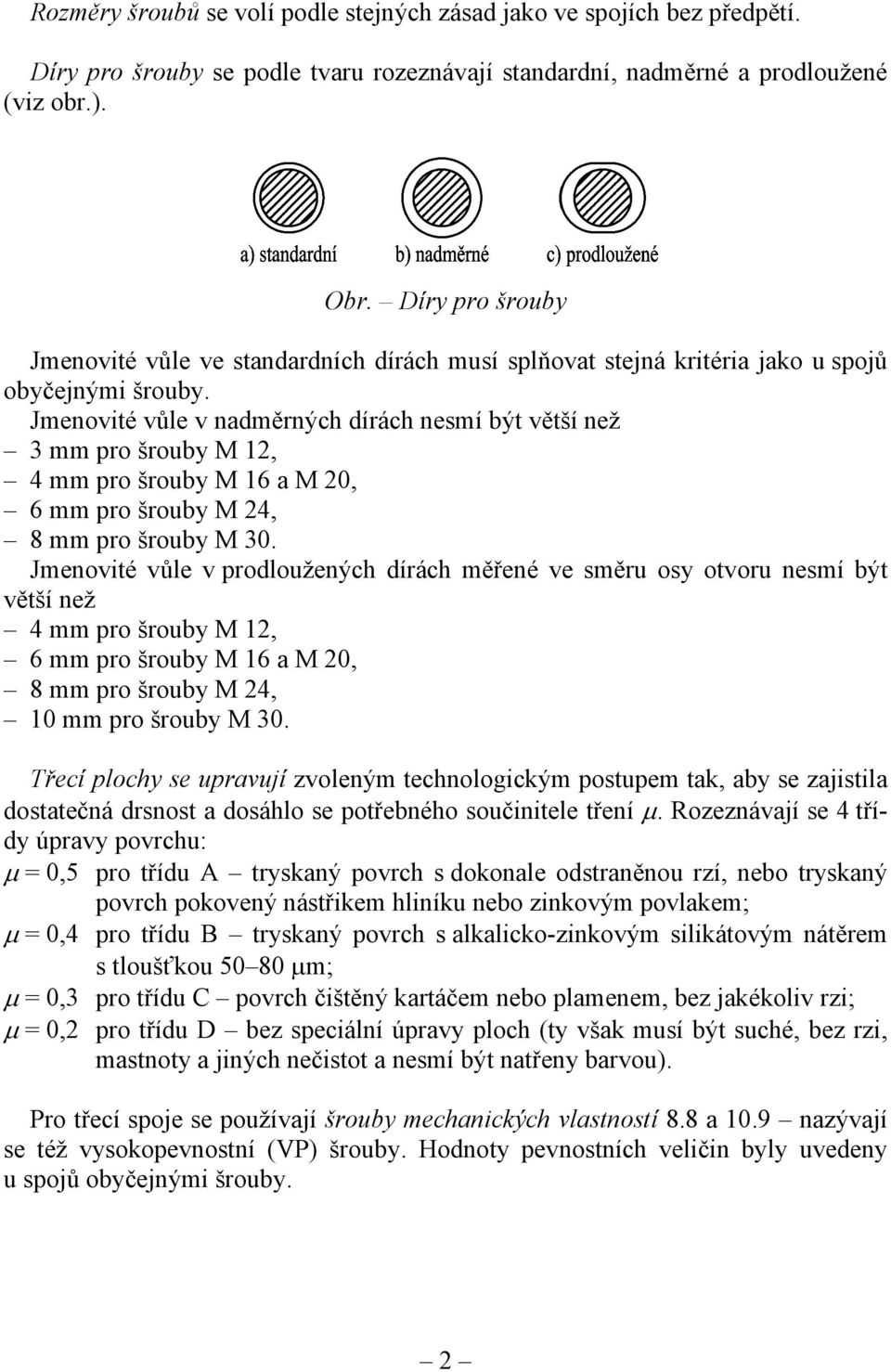 Jmenovité vůle v nadměrných dírách nesmí být větší než 3 mm pro šrouby M 1, 4 mm pro šrouby M 16 a M 0, 6 mm pro šrouby M 4, 8 mm pro šrouby M 30.