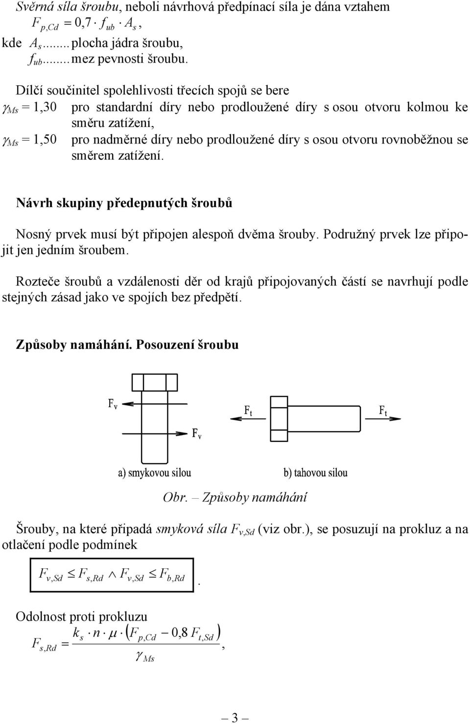 s osou otvoru rovnoběžnou se směrem zatížení. Návrh skupiny předepnutých šroubů Nosný prvek musí být připojen alespoň dvěma šrouby. Podružný prvek lze připojit jen jedním šroubem.