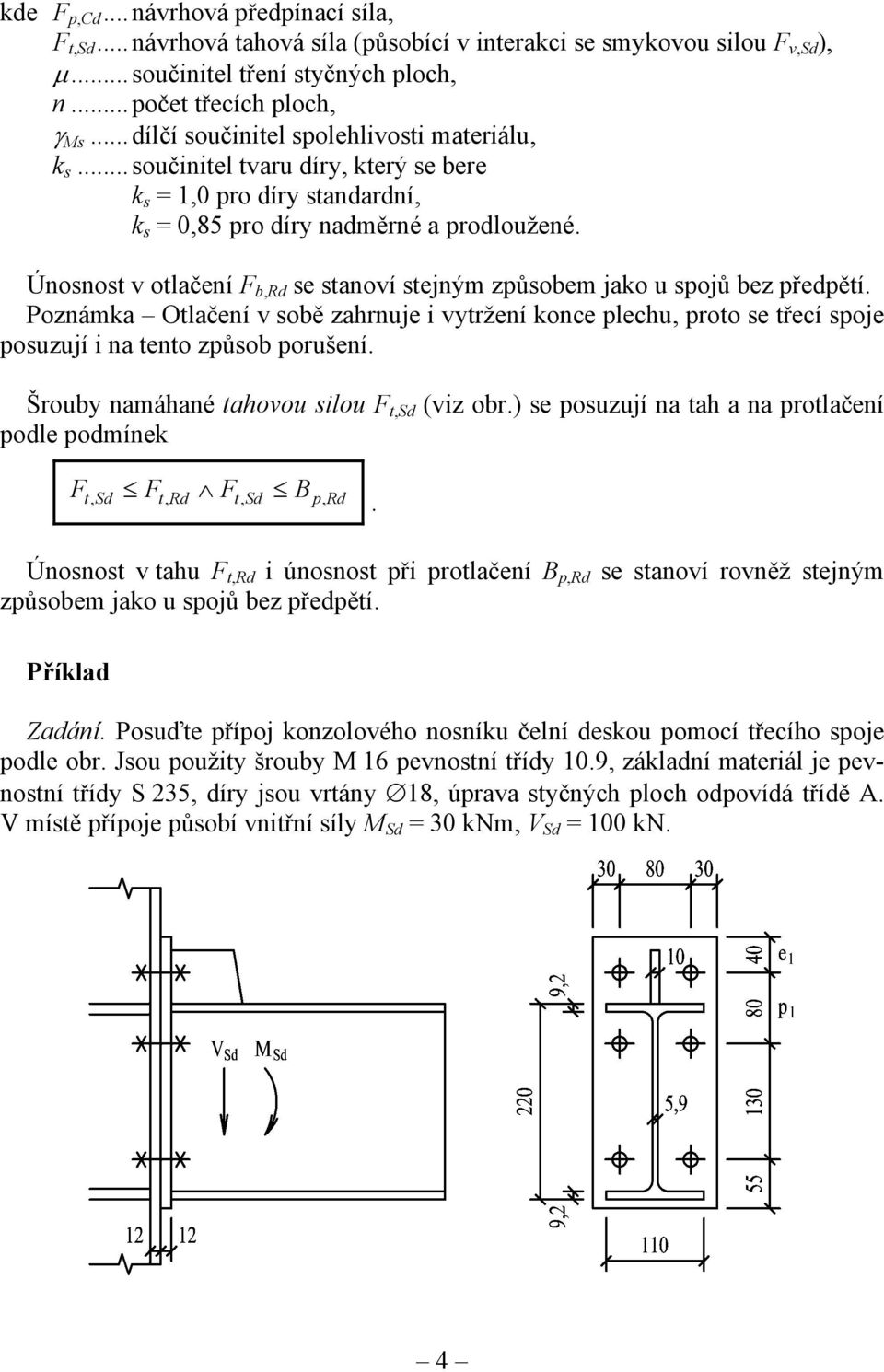 Únosnost v otlačení F b,rd se stanoví stejným způsobem jako u spojů bez předpětí. Poznámka Otlačení v sobě zahrnuje i vytržení konce plechu, proto se třecí spoje posuzují i na tento způsob porušení.