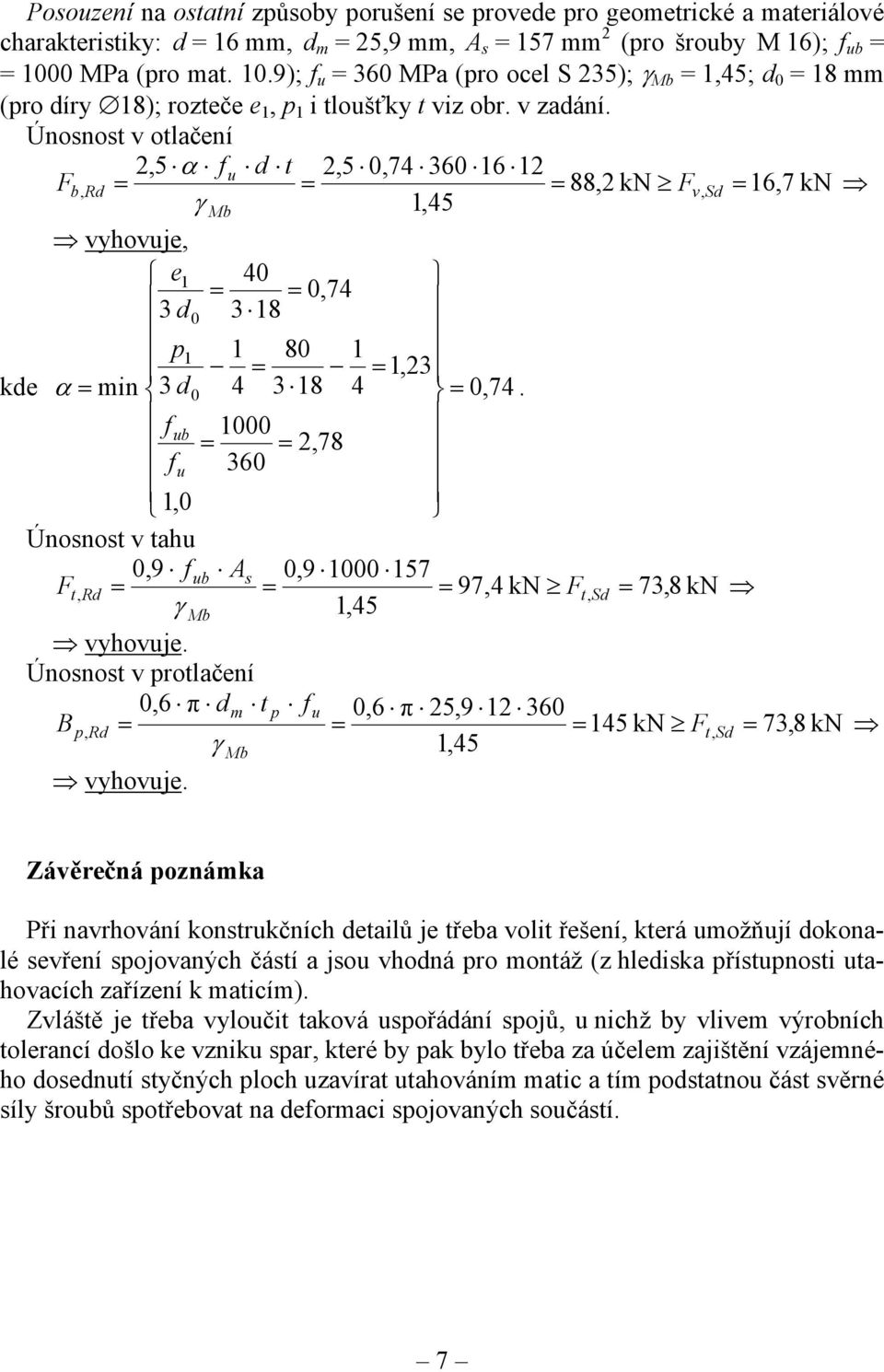 Únosnost v otlačení Fb, Rd,5 α fu d t,5 0,74 360 16 1 = = = 88, kn Fv γ Mb 1,45 = 16,7 kn vyhovuje, e1 40 = = 0,74 3 d0 3 18 p1 1 80 1 = = 1,3 kde α = min 3 d0 4 3 18 4 = 0, 74.