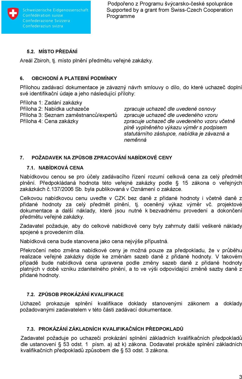 Příloha 2: Nabídka uchazeče Příloha 3: Seznam zaměstnanců/expertů Příloha 4: Cena zakázky zpracuje uchazeč dle uvedené osnovy zpracuje uchazeč dle uvedeného vzoru zpracuje uchazeč dle uvedeného vzoru