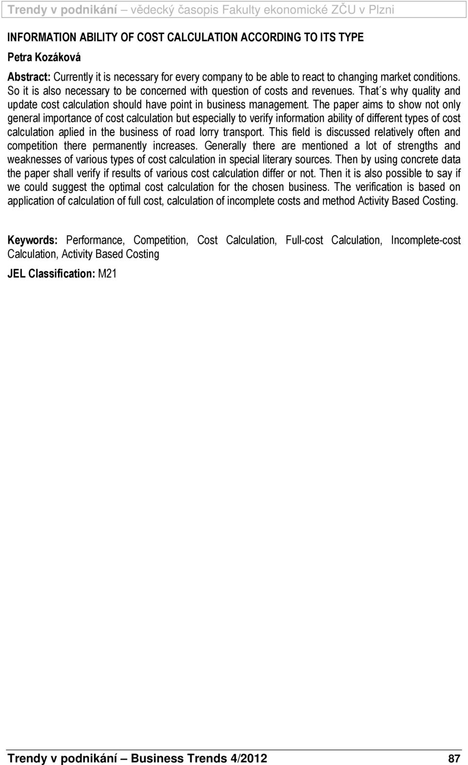 The paper aims to show not only general importance of cost calculation but especially to verify information ability of different types of cost calculation aplied in the business of road lorry