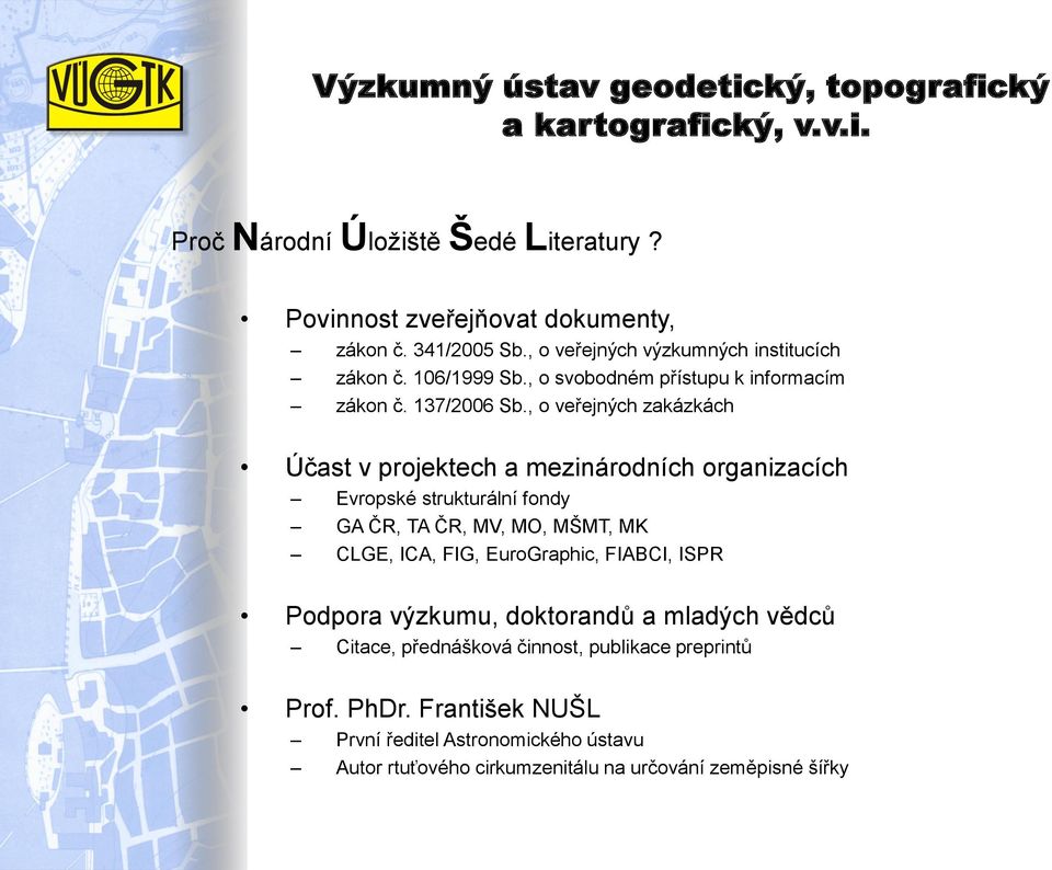 , o veřejných zakázkách Účast v projektech a mezinárodních organizacích Evropské strukturální fondy GA ČR, TA ČR, MV, MO, MŠMT, MK CLGE, ICA, FIG,